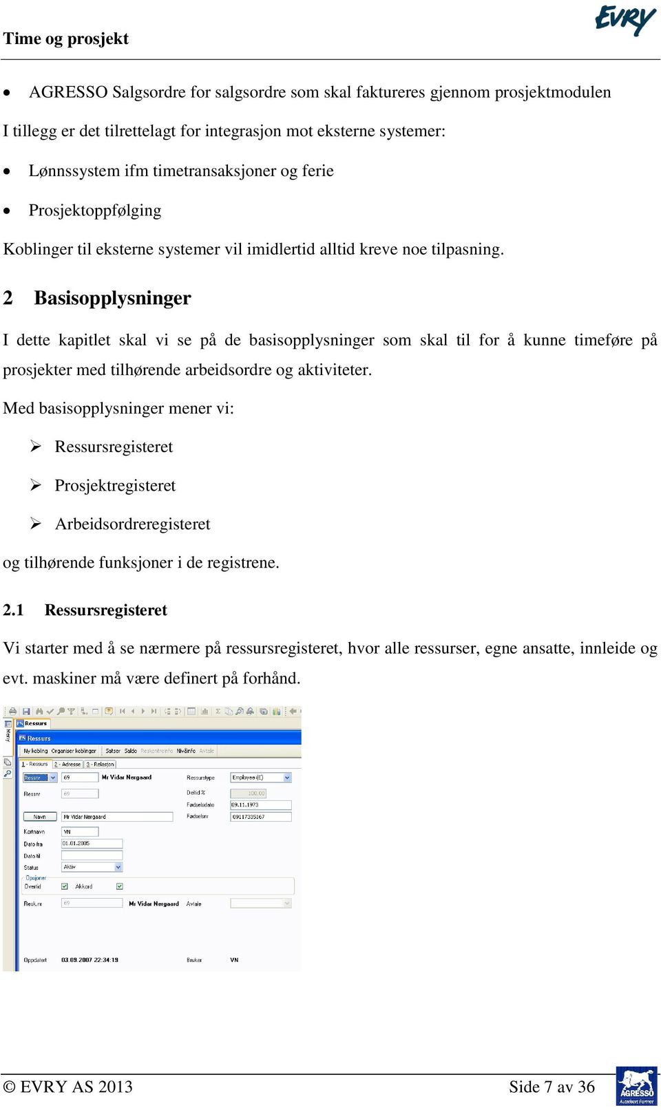 2 Basisopplysninger I dette kapitlet skal vi se på de basisopplysninger som skal til for å kunne timeføre på prosjekter med tilhørende arbeidsordre og aktiviteter.