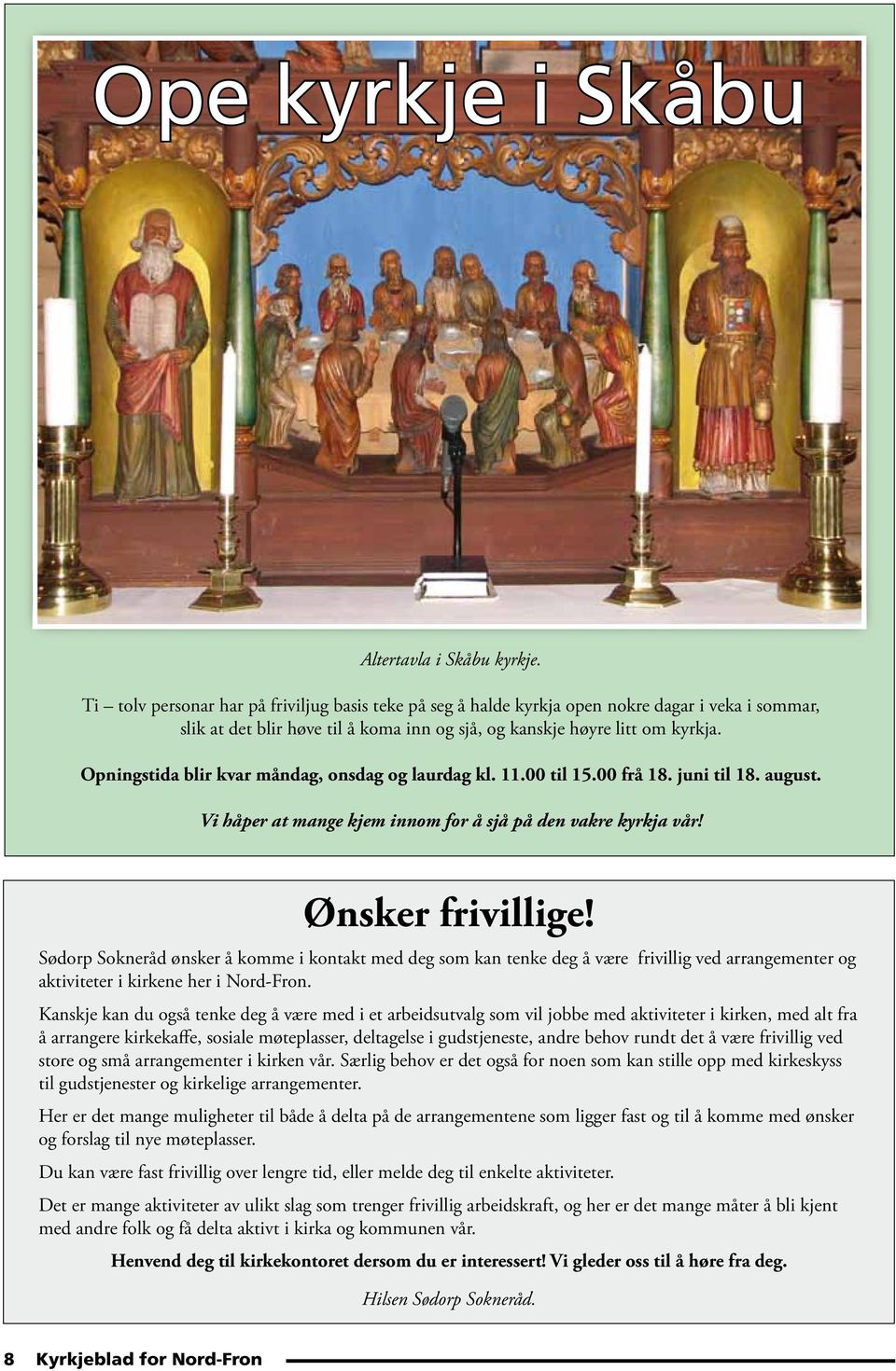 Opningstida blir kvar måndag, onsdag og laurdag kl. 11.00 til 15.00 frå 18. juni til 18. august. Vi håper at mange kjem innom for å sjå på den vakre kyrkja vår! Ønsker frivillige!