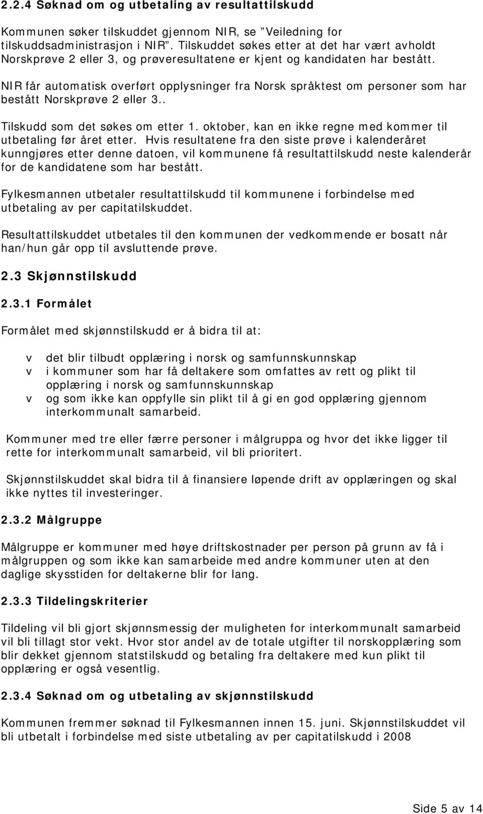 NIR får automatisk overført opplysninger fra Norsk språktest om personer som har bestått Norskprøve 2 eller 3.. Tilskudd som det søkes om etter 1.