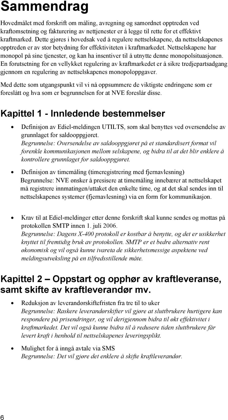 Nettselskapene har monopol på sine tjenester, og kan ha insentiver til å utnytte denne monopolsituasjonen.