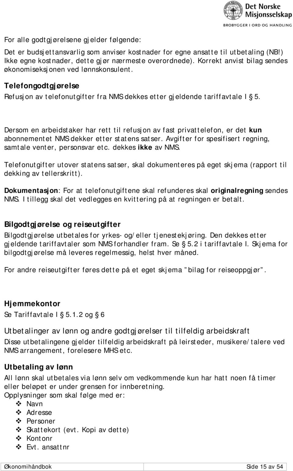 Dersom en arbeidstaker har rett til refusjon av fast privattelefon, er det kun abonnementet NMS dekker etter statens satser. Avgifter for spesifisert regning, samtale venter, personsvar etc.