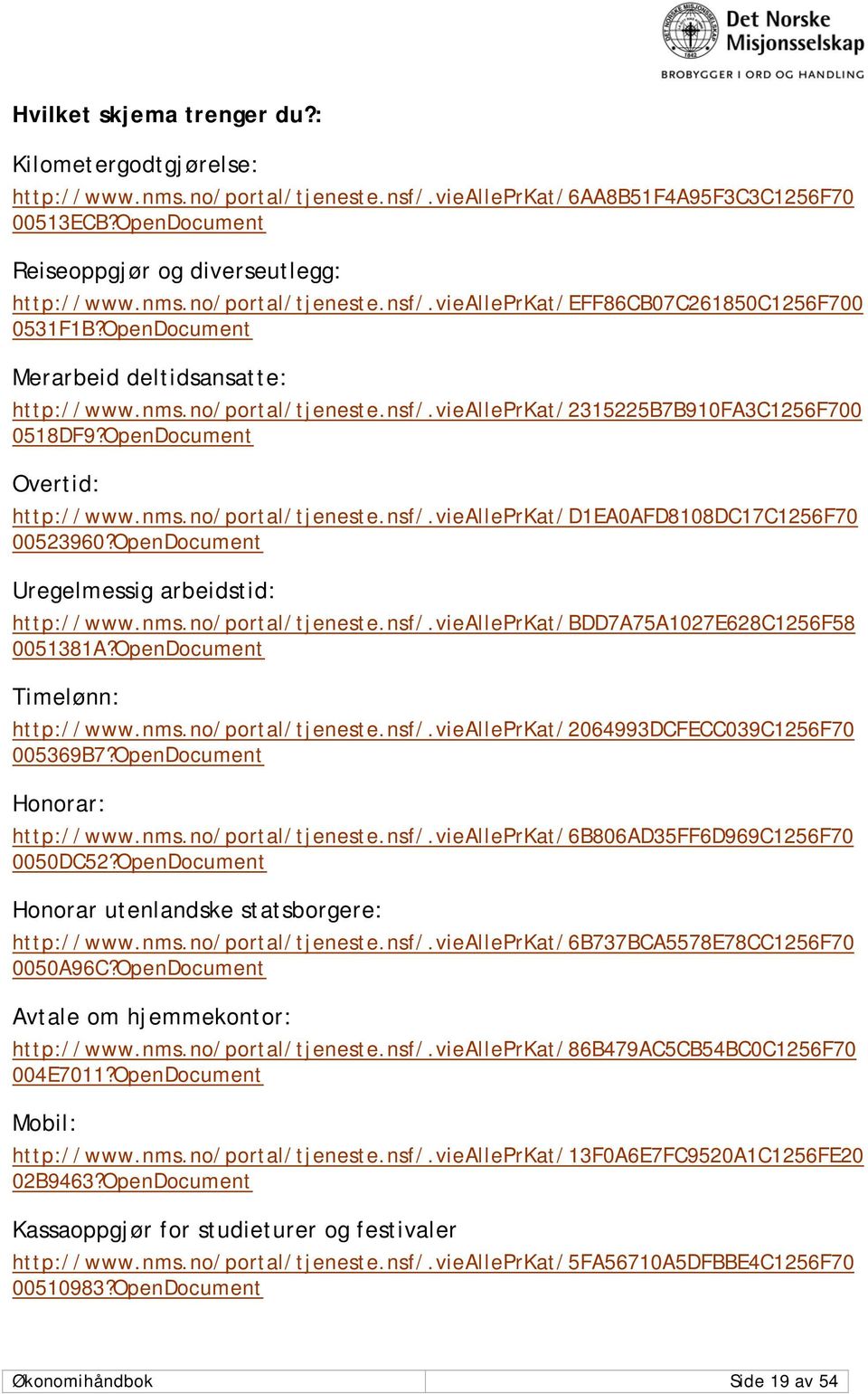 OpenDocument Uregelmessig arbeidstid: http://www.nms.no/portal/tjeneste.nsf/.viealleprkat/bdd7a75a1027e628c1256f58 0051381A?OpenDocument Timelønn: http://www.nms.no/portal/tjeneste.nsf/.viealleprkat/2064993dcfecc039c1256f70 005369B7?