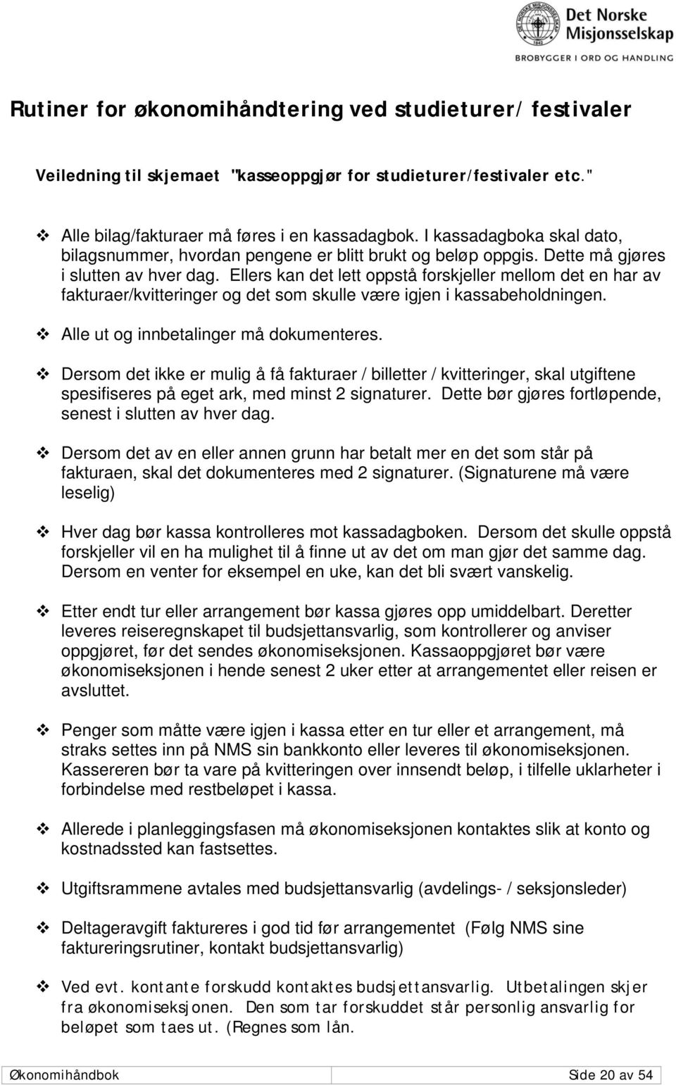 Ellers kan det lett oppstå forskjeller mellom det en har av fakturaer/kvitteringer og det som skulle være igjen i kassabeholdningen. Alle ut og innbetalinger må dokumenteres.