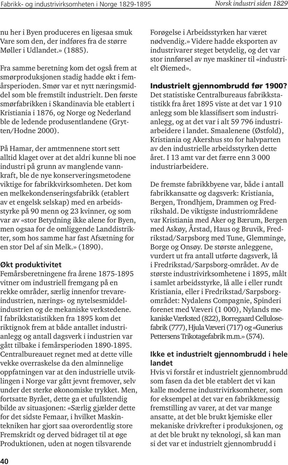 Den første smørfabrikken i Skandinavia ble etablert i Kristiania i 1876, og Norge og Nederland ble de ledende produsentlandene (Grytten/Hodne 2000).