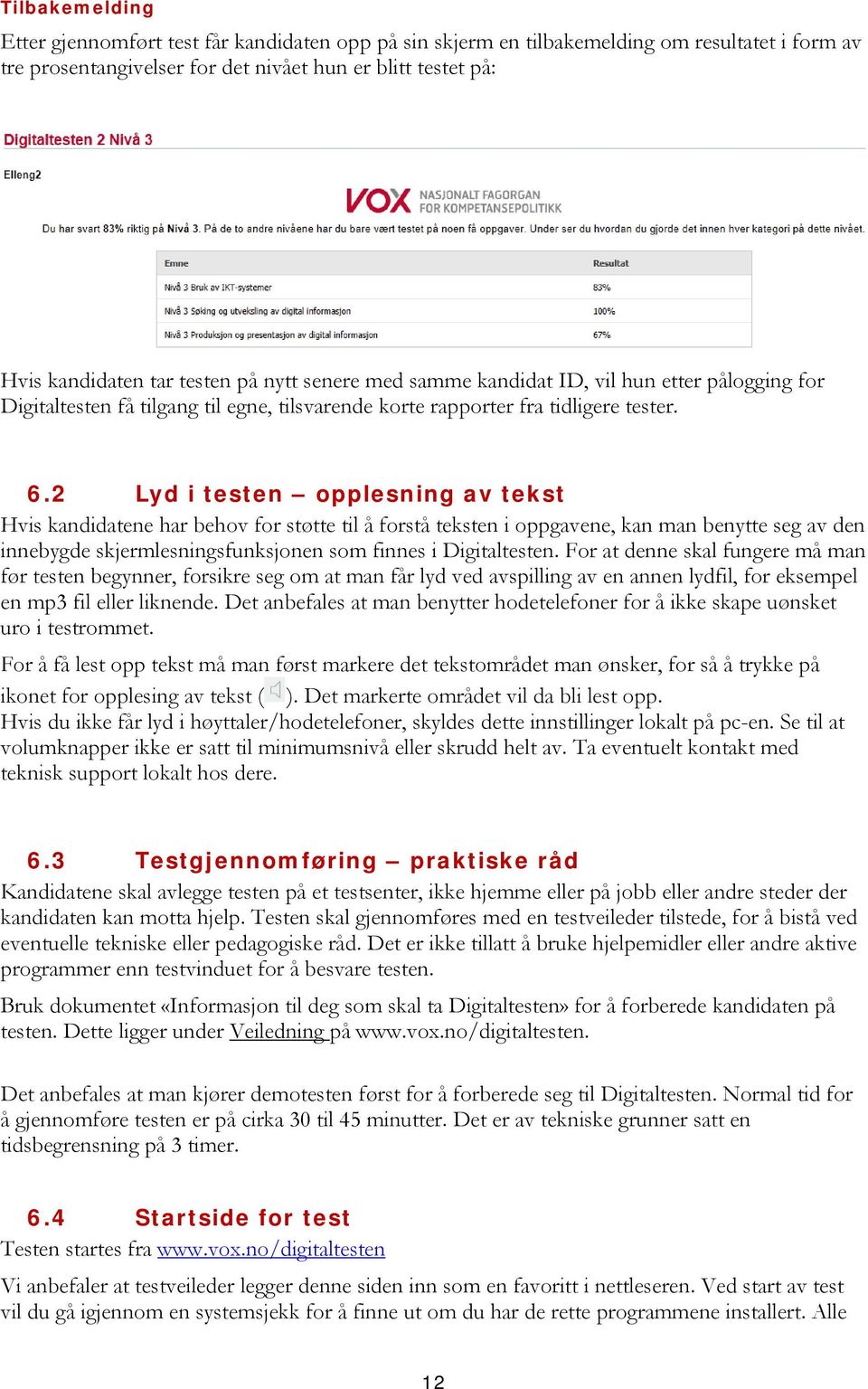 2 Lyd i testen opplesning av tekst Hvis kandidatene har behov for støtte til å forstå teksten i oppgavene, kan man benytte seg av den innebygde skjermlesningsfunksjonen som finnes i Digitaltesten.