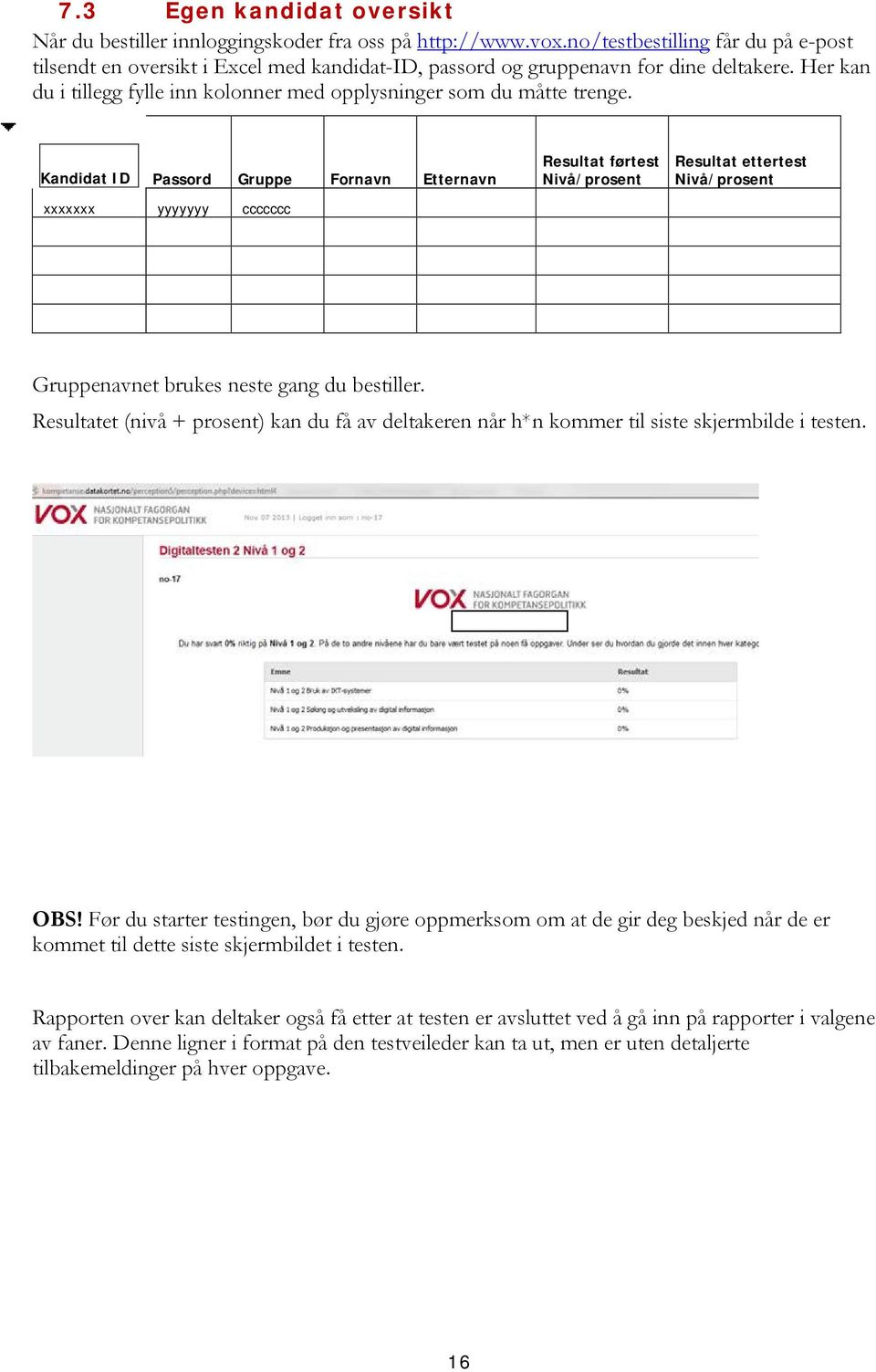 Kandidat ID Passord Gruppe Fornavn Etternavn xxxxxxx yyyyyyy ccccccc Resultat førtest Nivå/prosent Resultat ettertest Nivå/prosent Gruppenavnet brukes neste gang du bestiller.