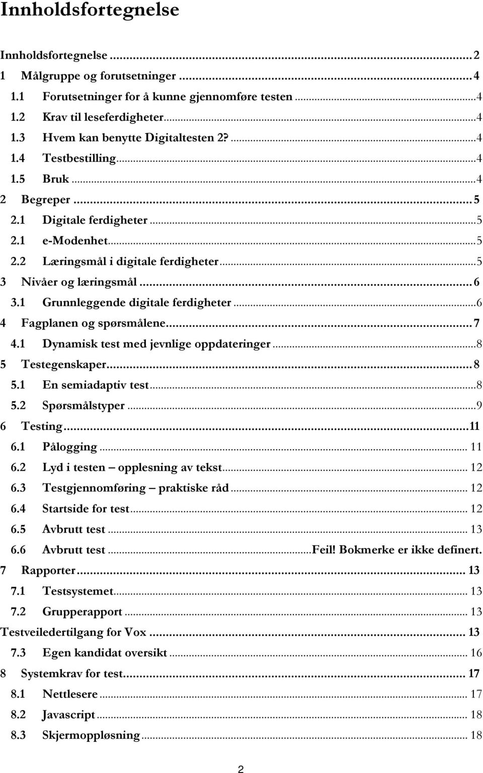 1 Grunnleggende digitale ferdigheter... 6 4 Fagplanen og spørsmålene... 7 4.1 Dynamisk test med jevnlige oppdateringer... 8 5 Testegenskaper... 8 5.1 En semiadaptiv test... 8 5.2 Spørsmålstyper.