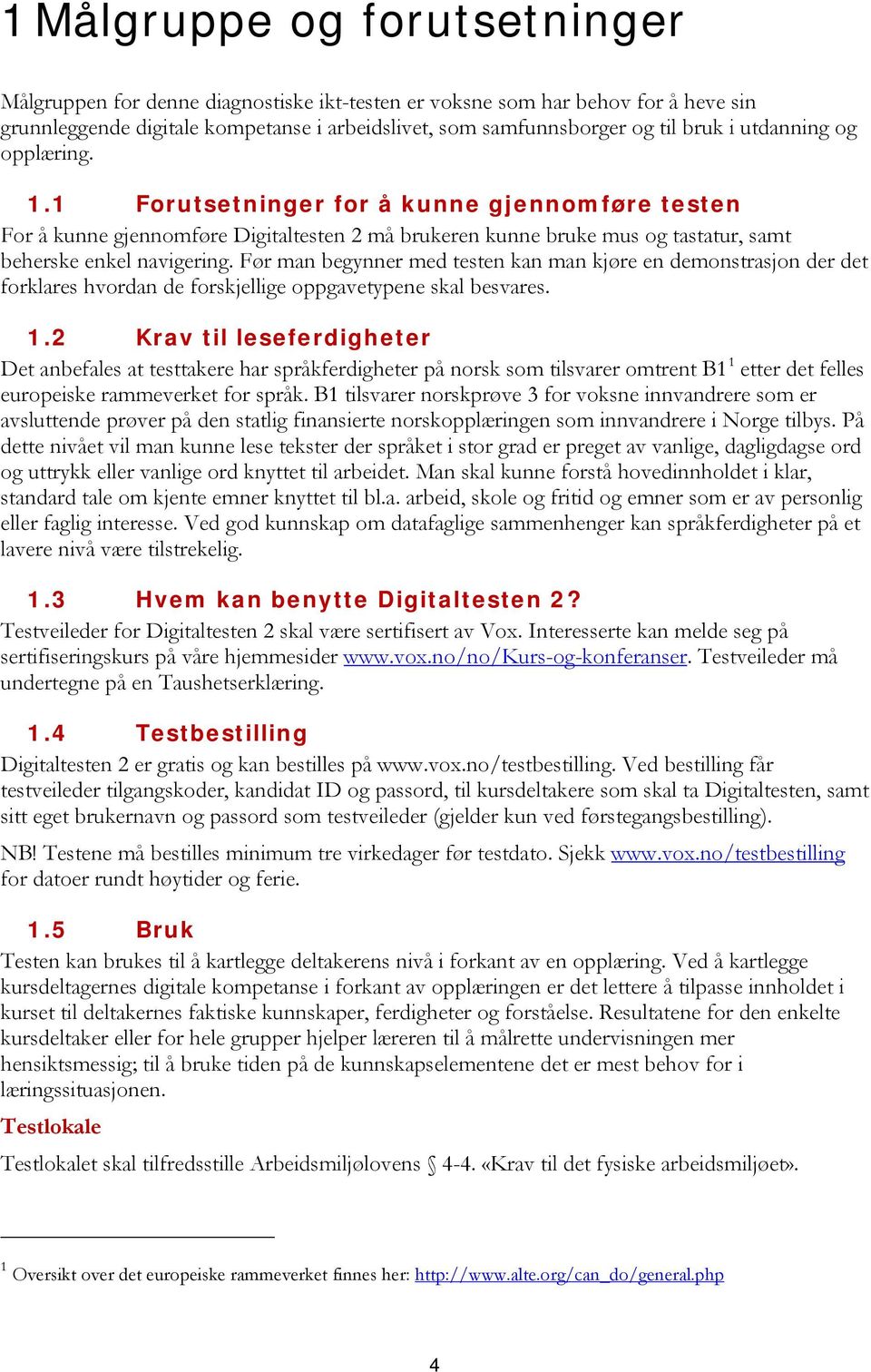 Før man begynner med testen kan man kjøre en demonstrasjon der det forklares hvordan de forskjellige oppgavetypene skal besvares. 1.