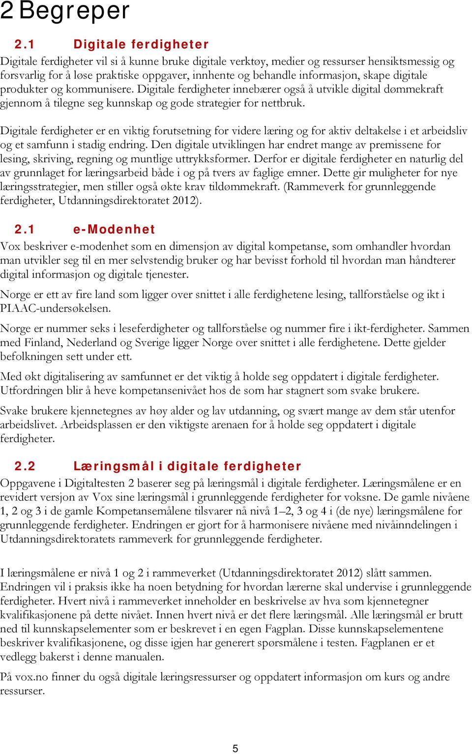 skape digitale produkter og kommunisere. Digitale ferdigheter innebærer også å utvikle digital dømmekraft gjennom å tilegne seg kunnskap og gode strategier for nettbruk.