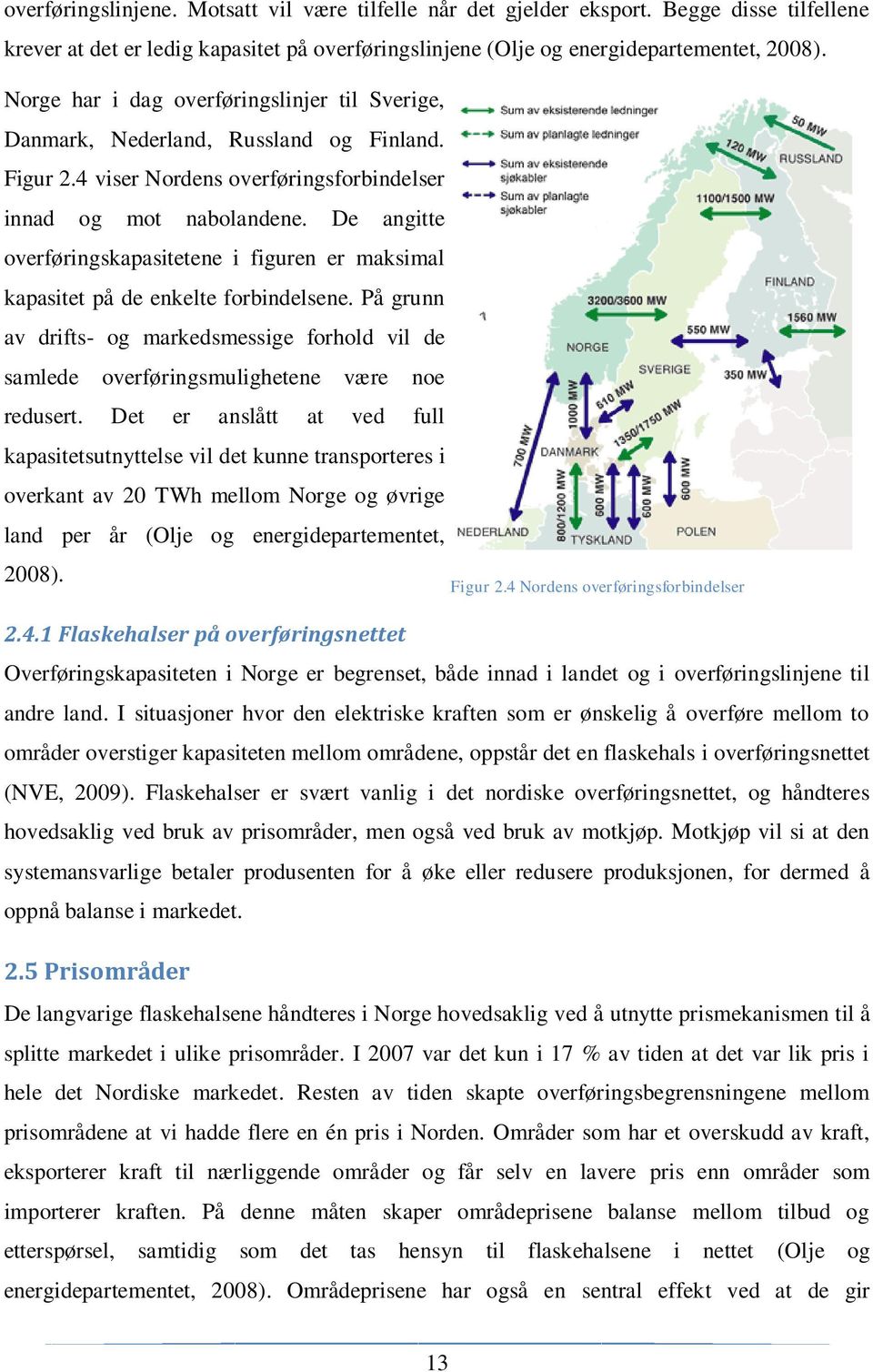 De angitte overføringskapasitetene i figuren er maksimal kapasitet på de enkelte forbindelsene. På grunn av drifts- og markedsmessige forhold vil de samlede overføringsmulighetene være noe redusert.