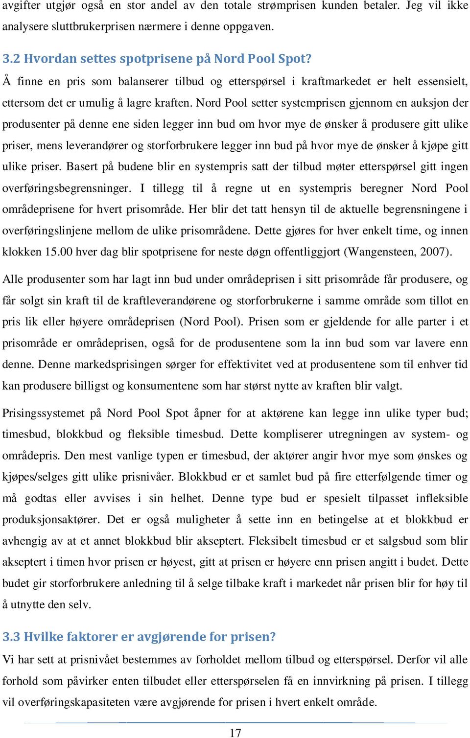 Nord Pool setter systemprisen gjennom en auksjon der produsenter på denne ene siden legger inn bud om hvor mye de ønsker å produsere gitt ulike priser, mens leverandører og storforbrukere legger inn