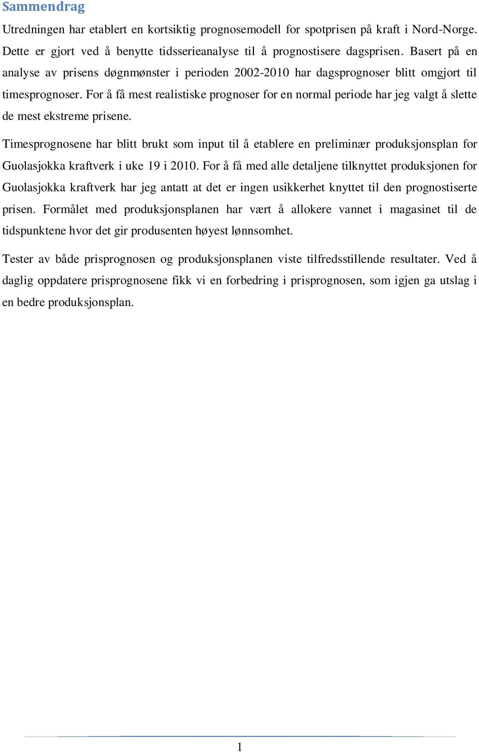 For å få mest realistiske prognoser for en normal periode har jeg valgt å slette de mest ekstreme prisene.