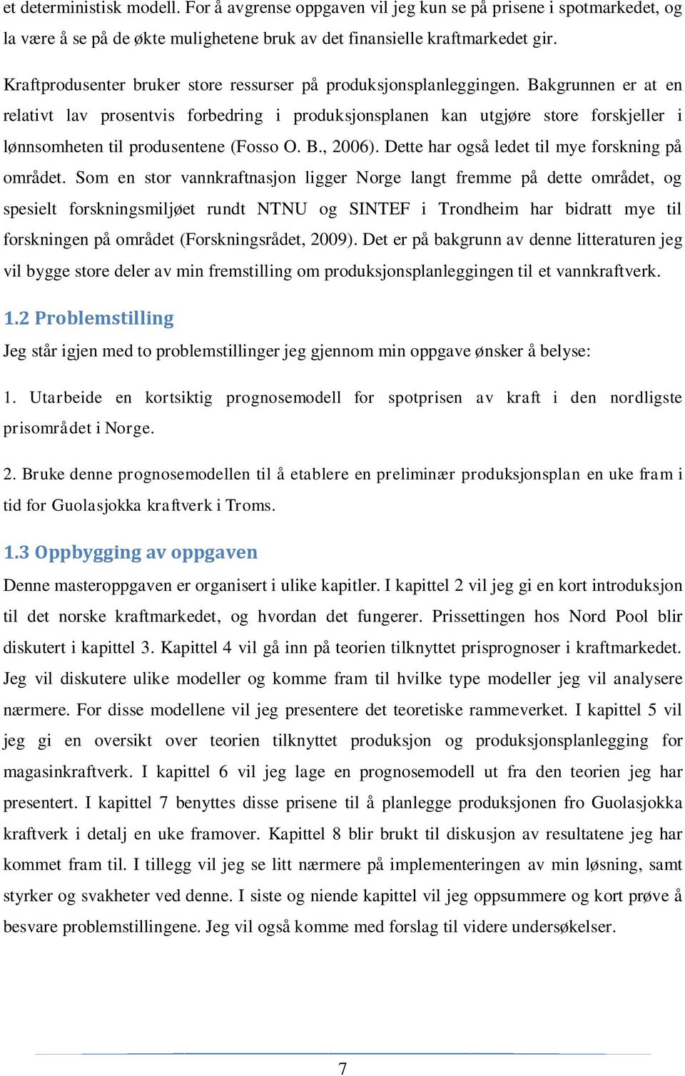 Bakgrunnen er at en relativt lav prosentvis forbedring i produksjonsplanen kan utgjøre store forskjeller i lønnsomheten til produsentene (Fosso O. B., 2006).