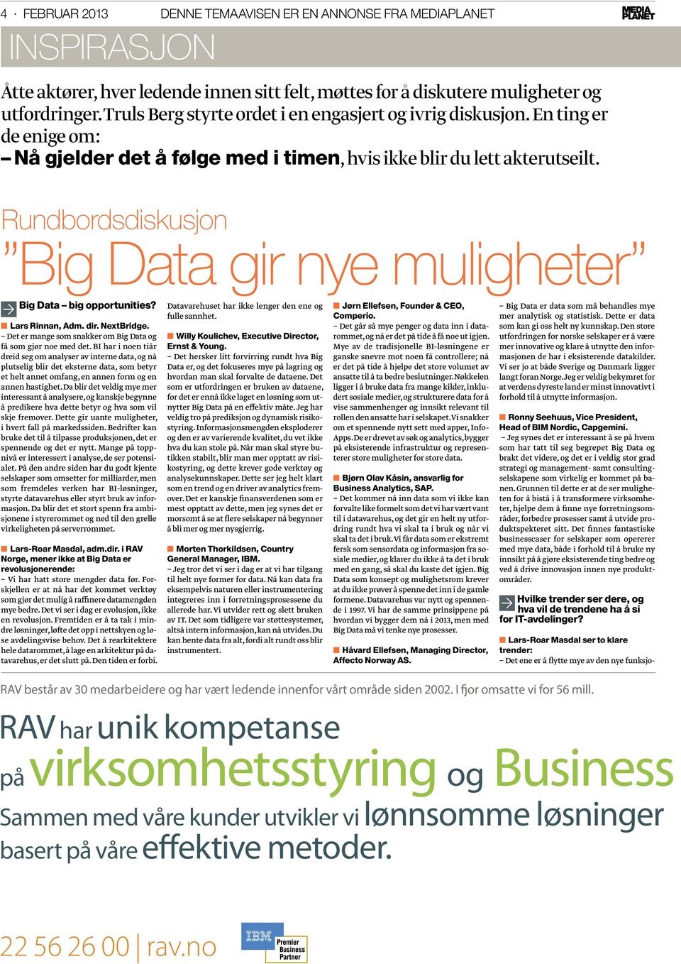 Rundbordsdiskusjon Big Data gir nye muligheter Big Data big opportunities? Lars Rinnan, Adm. dir. NextBridge. Det er mange som snakker om Big Data og få som gjør noe med det.