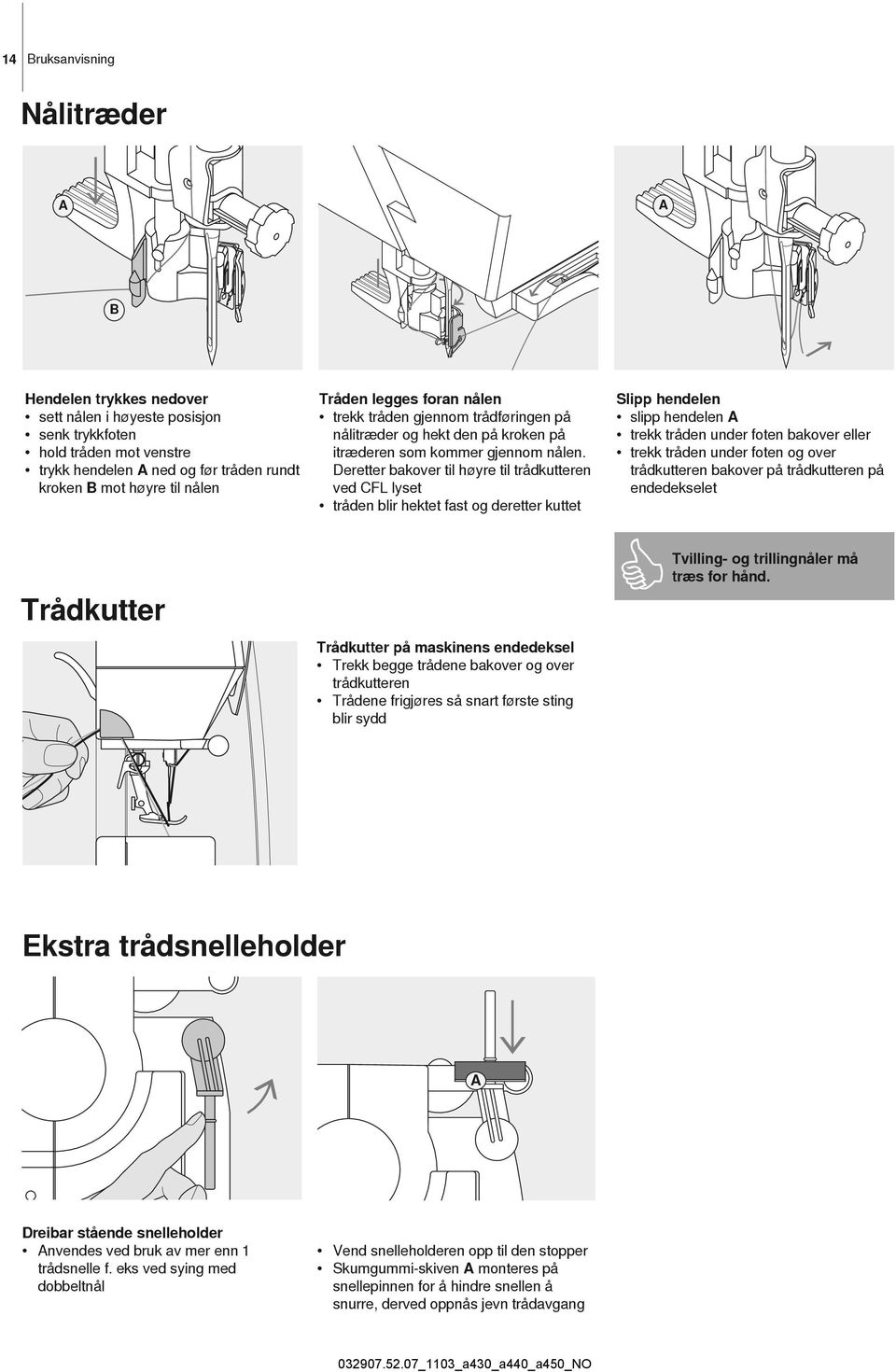 Spoletråd-kutter Før tråden over trådkutteren mrk. A på bildet Tråden blir kuttet straks du starter Lukk dekselet foran spolehuset! Vi viser til sikkerhetsforskriftene!