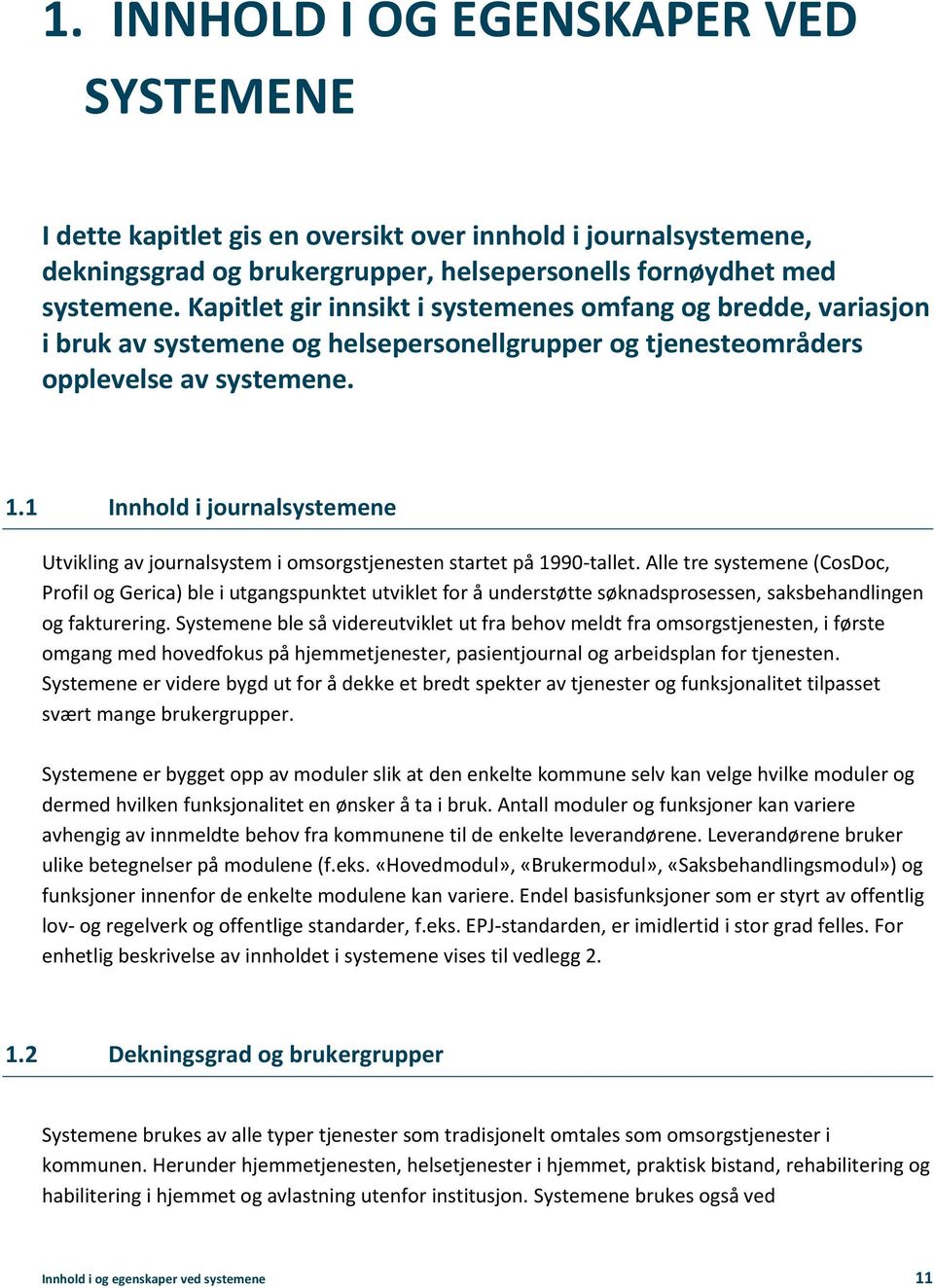 1 Innhold i journalsystemene Utvikling av journalsystem i omsorgstjenesten startet på 1990-tallet.