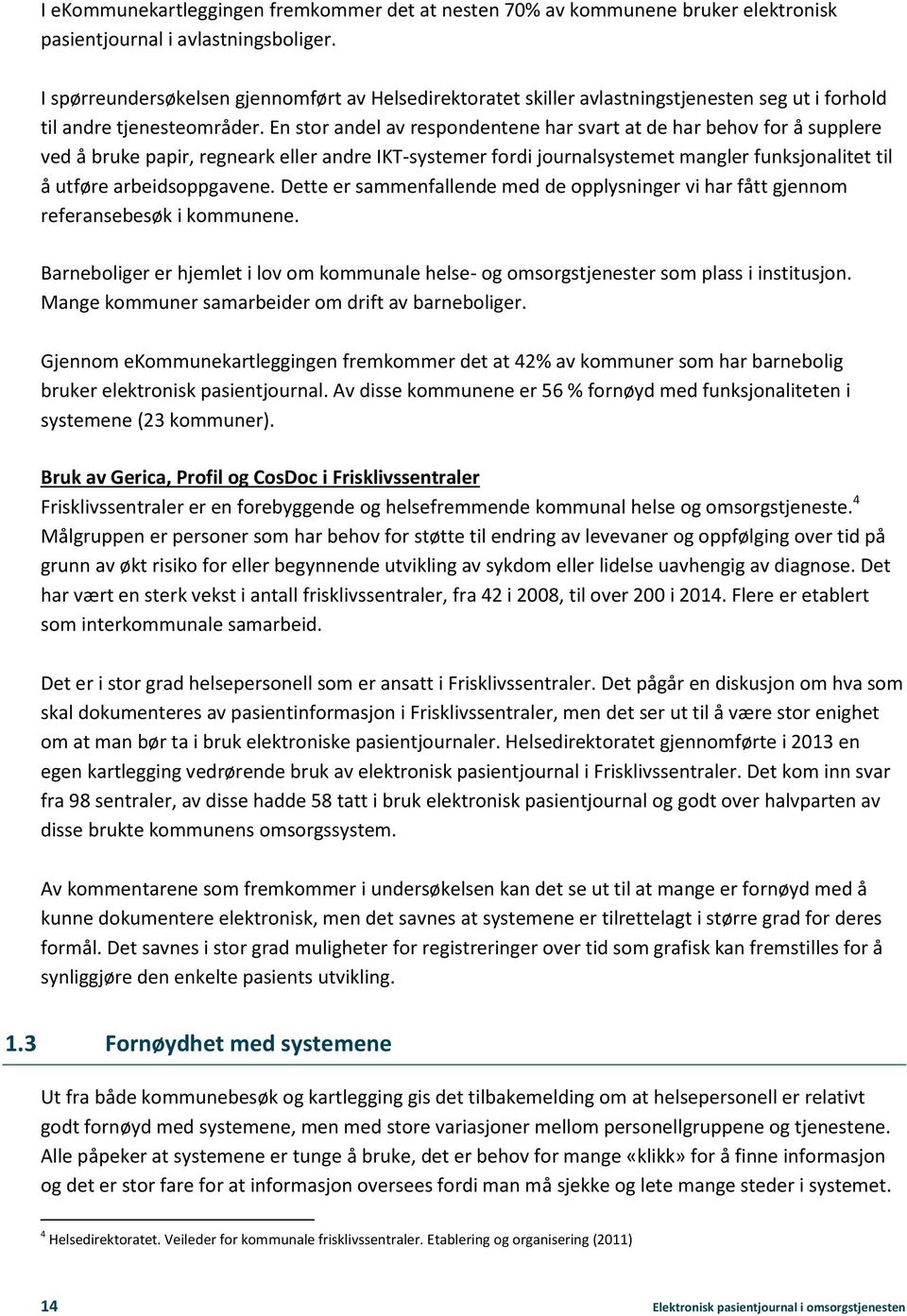 En stor andel av respondentene har svart at de har behov for å supplere ved å bruke papir, regneark eller andre IKT-systemer fordi journalsystemet mangler funksjonalitet til å utføre arbeidsoppgavene.