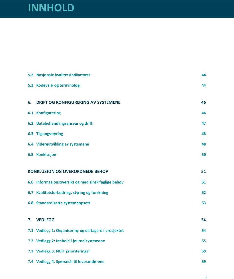 6 Informasjonsoversikt og medisinsk faglige behov 51 6.7 Kvalitetsforbedring, styring og forskning 52 6.8 Standardiserte systemoppsett 53 7. VEDLEGG 54 7.