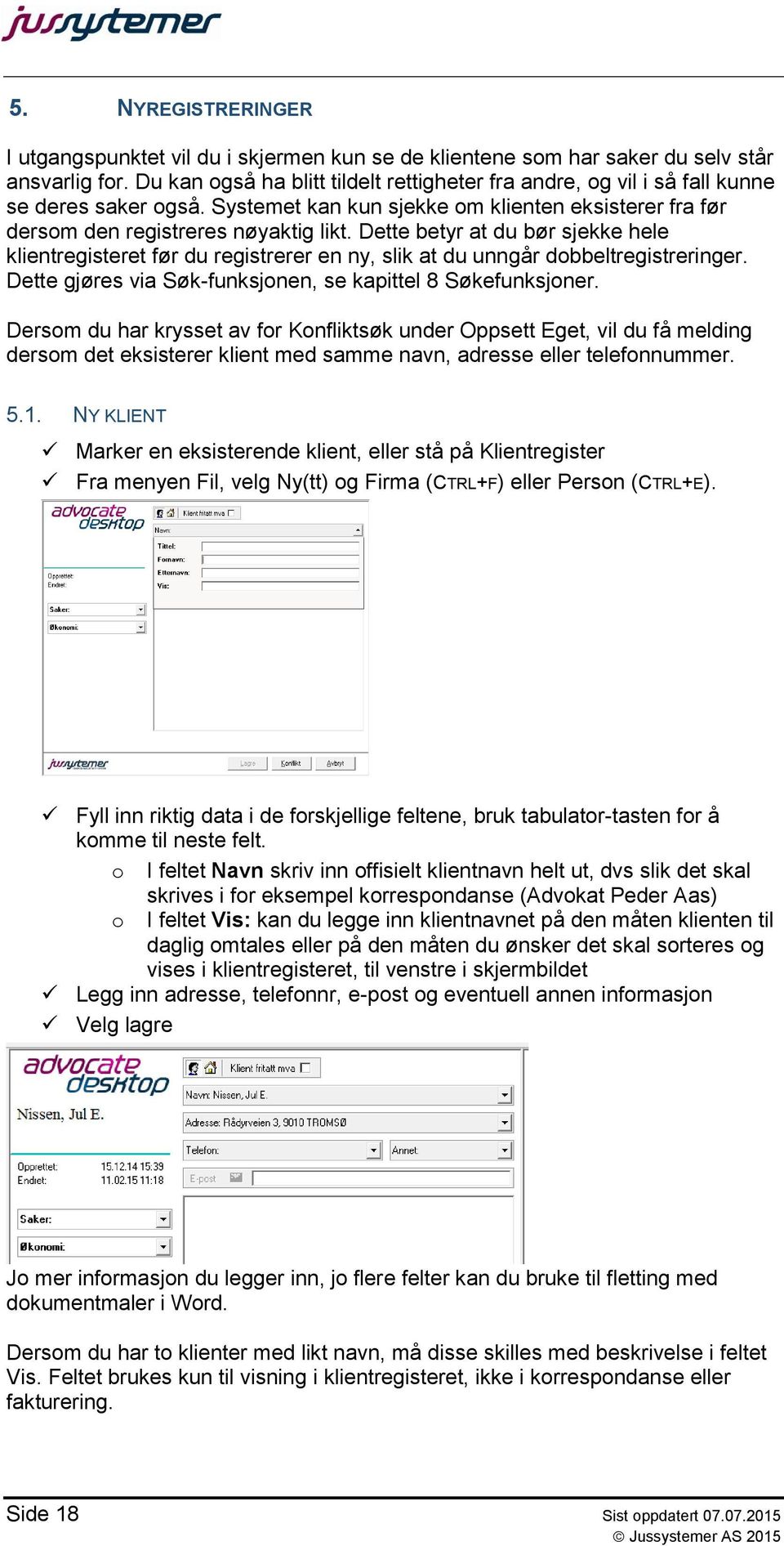 Dette betyr at du bør sjekke hele klientregisteret før du registrerer en ny, slik at du unngår dobbeltregistreringer. Dette gjøres via Søk-funksjonen, se kapittel 8 Søkefunksjoner.