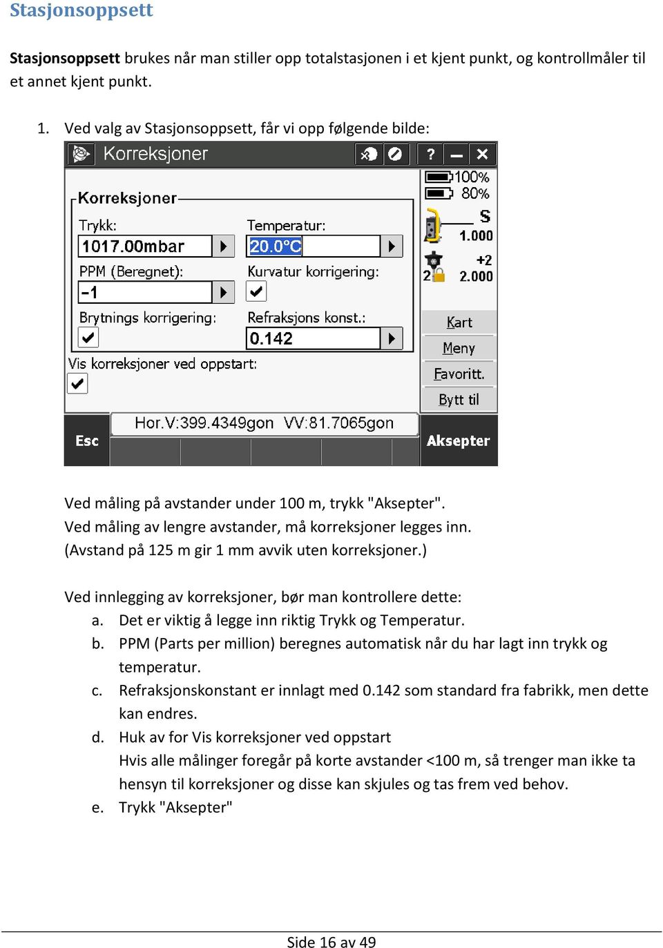 (Avstand på 125 m gir 1 mm avvik uten korreksjoner.) Ved innlegging av korreksjoner, bør man kontrollere dette: a. Det er viktig å legge inn riktig Trykk og Temperatur. b. PPM (Parts per million) beregnes automatisk når du har lagt inn trykk og temperatur.