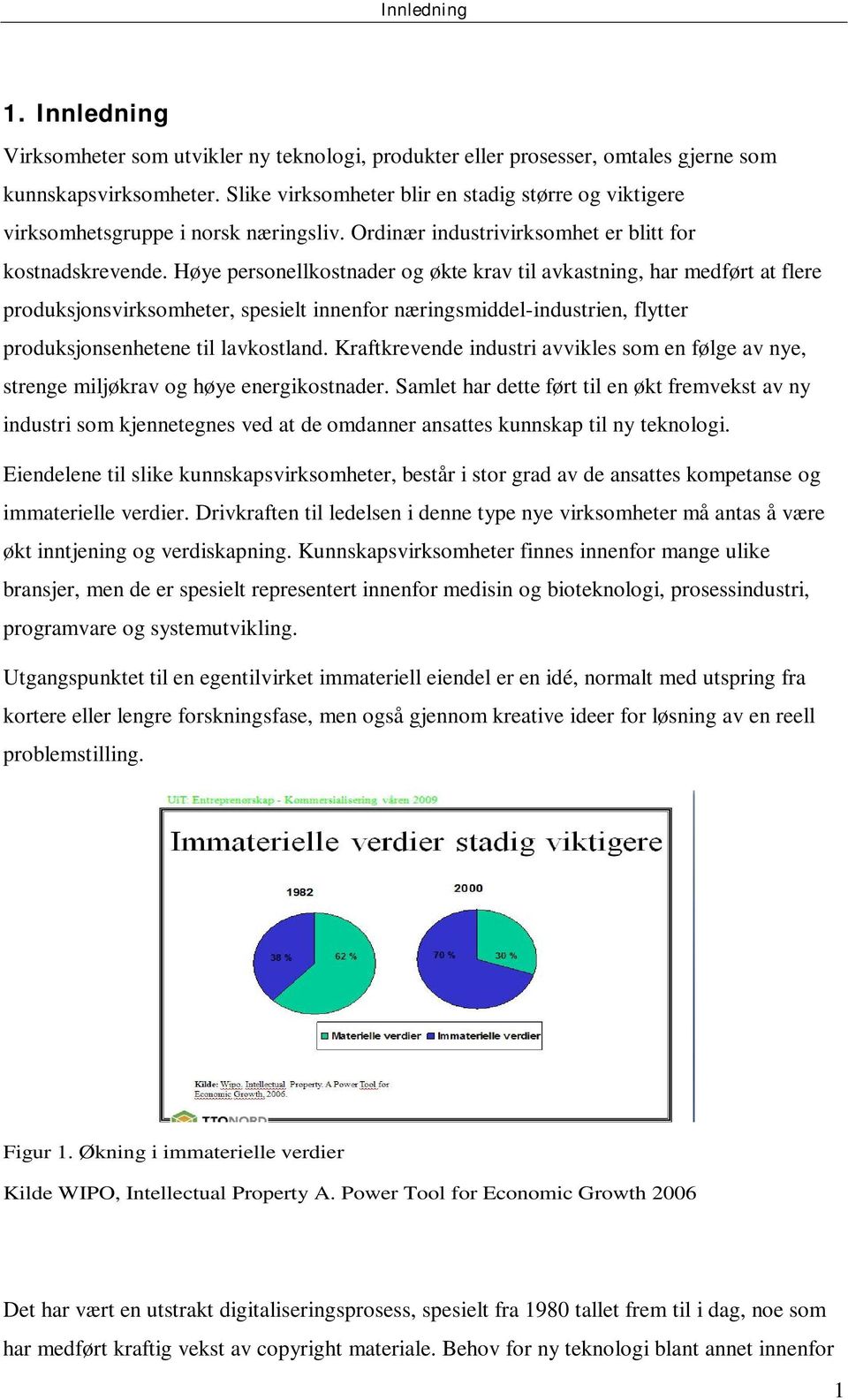 Høye personellkostnader og økte krav til avkastning, har medført at flere produksjonsvirksomheter, spesielt innenfor næringsmiddel-industrien, flytter produksjonsenhetene til lavkostland.