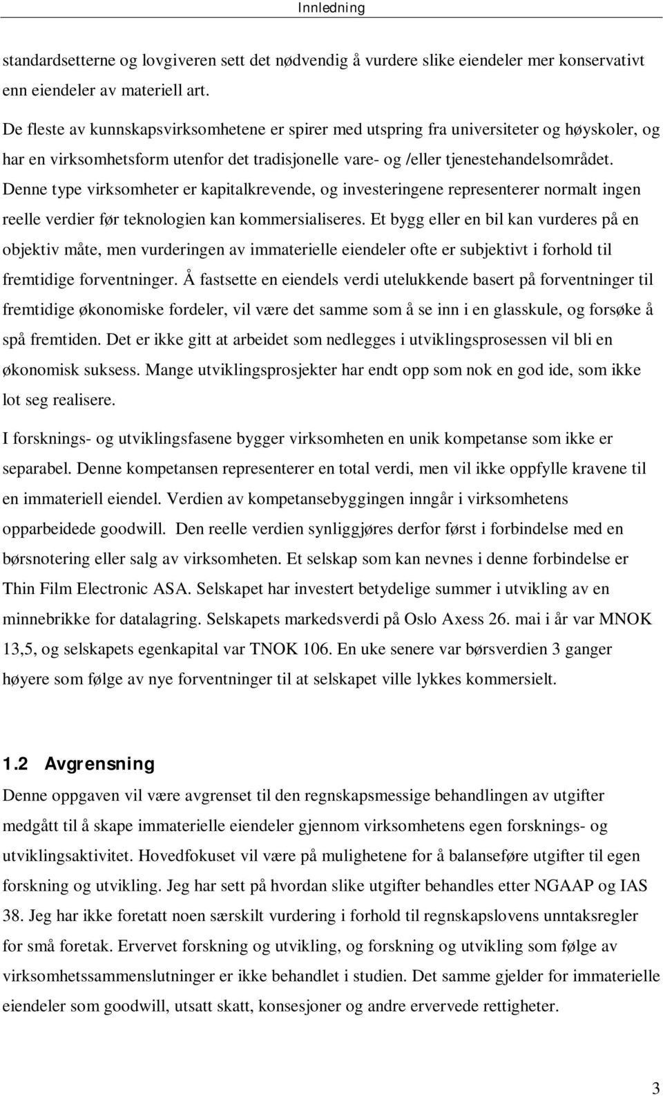 Denne type virksomheter er kapitalkrevende, og investeringene representerer normalt ingen reelle verdier før teknologien kan kommersialiseres.