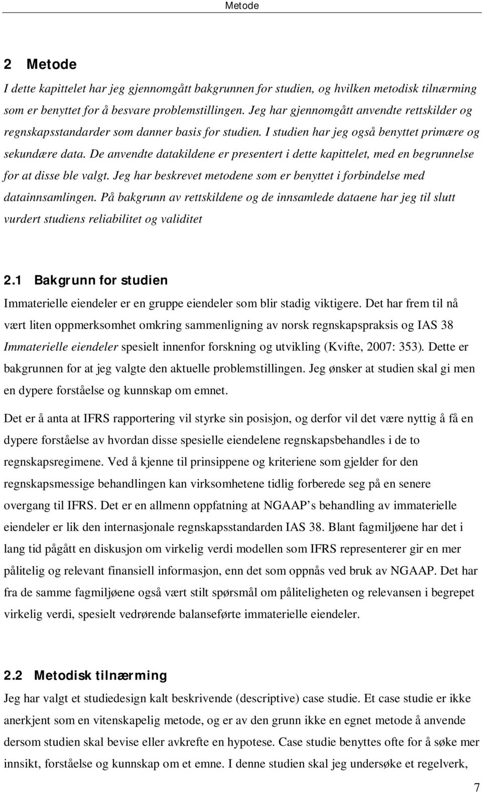 De anvendte datakildene er presentert i dette kapittelet, med en begrunnelse for at disse ble valgt. Jeg har beskrevet metodene som er benyttet i forbindelse med datainnsamlingen.