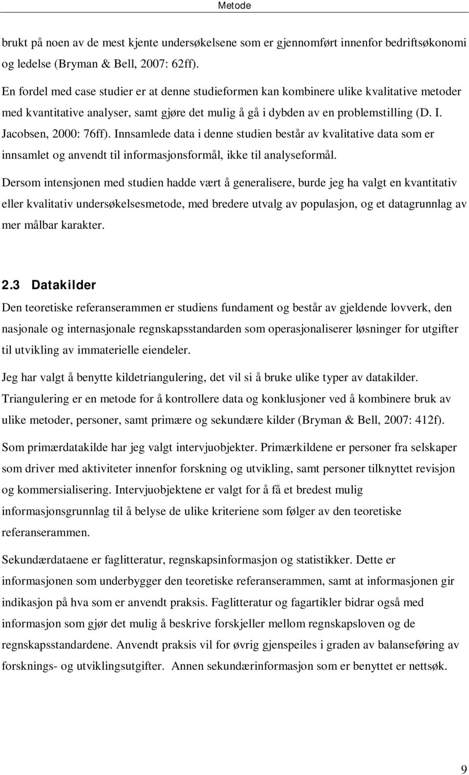 Jacobsen, 2000: 76ff). Innsamlede data i denne studien består av kvalitative data som er innsamlet og anvendt til informasjonsformål, ikke til analyseformål.