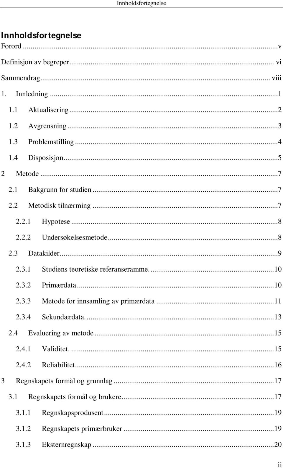 ... 10 2.3.2 Primærdata... 10 2.3.3 Metode for innsamling av primærdata... 11 2.3.4 Sekundærdata.... 13 2.4 Evaluering av metode... 15 2.4.1 Validitet.... 15 2.4.2 Reliabilitet.