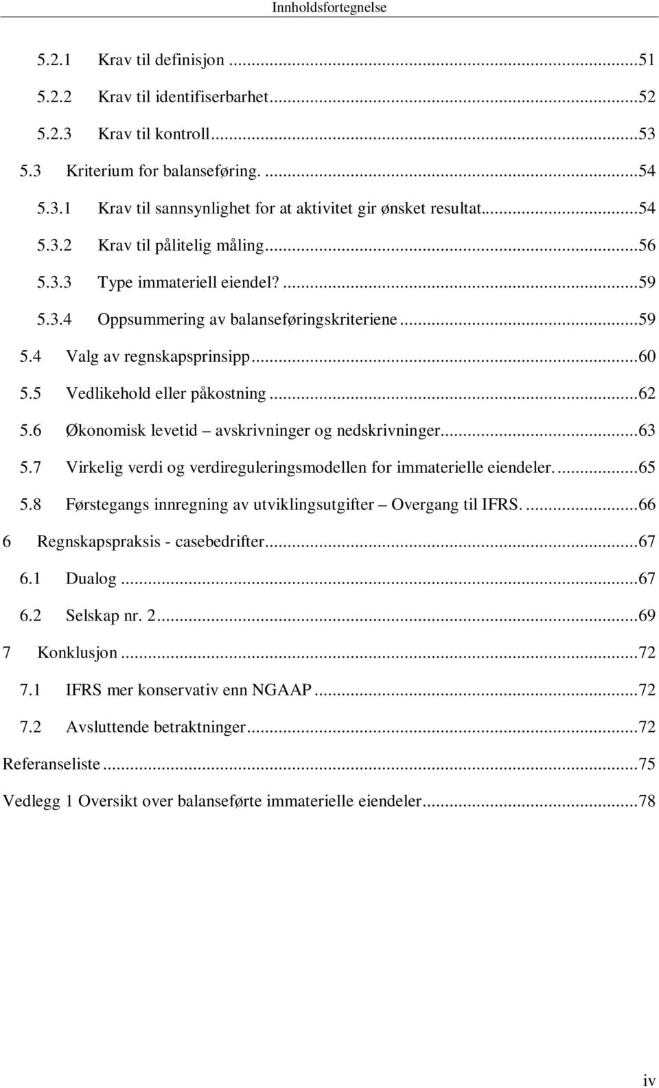 5 Vedlikehold eller påkostning... 62 5.6 Økonomisk levetid avskrivninger og nedskrivninger... 63 5.7 Virkelig verdi og verdireguleringsmodellen for immaterielle eiendeler.... 65 5.