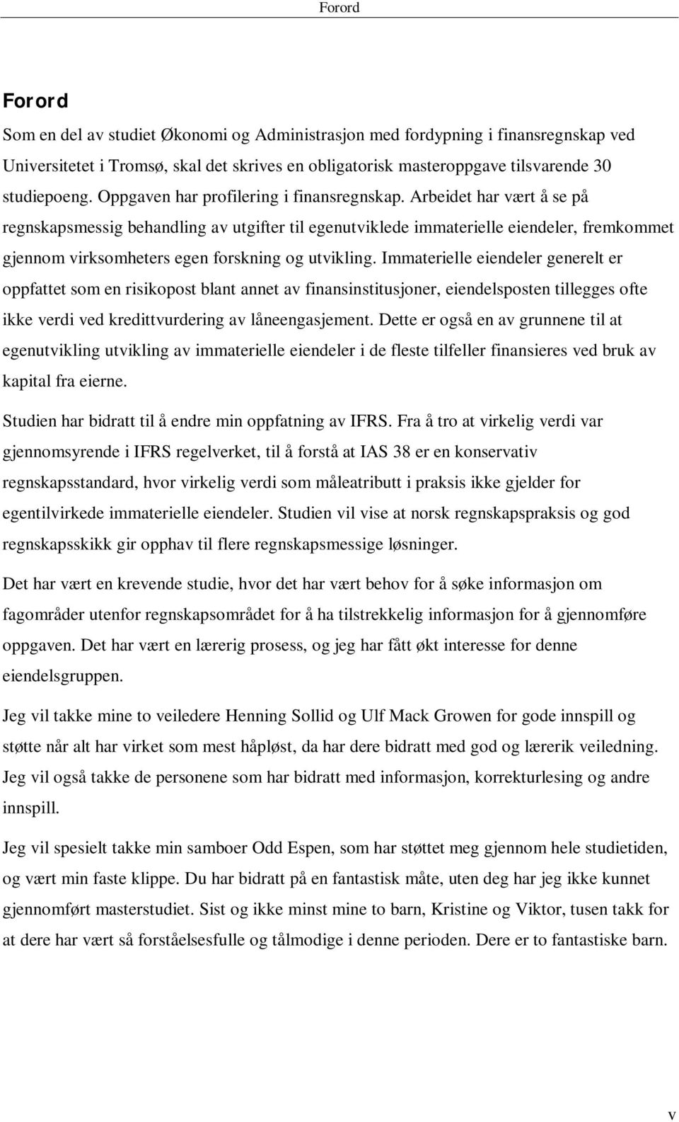 Arbeidet har vært å se på regnskapsmessig behandling av utgifter til egenutviklede immaterielle eiendeler, fremkommet gjennom virksomheters egen forskning og utvikling.