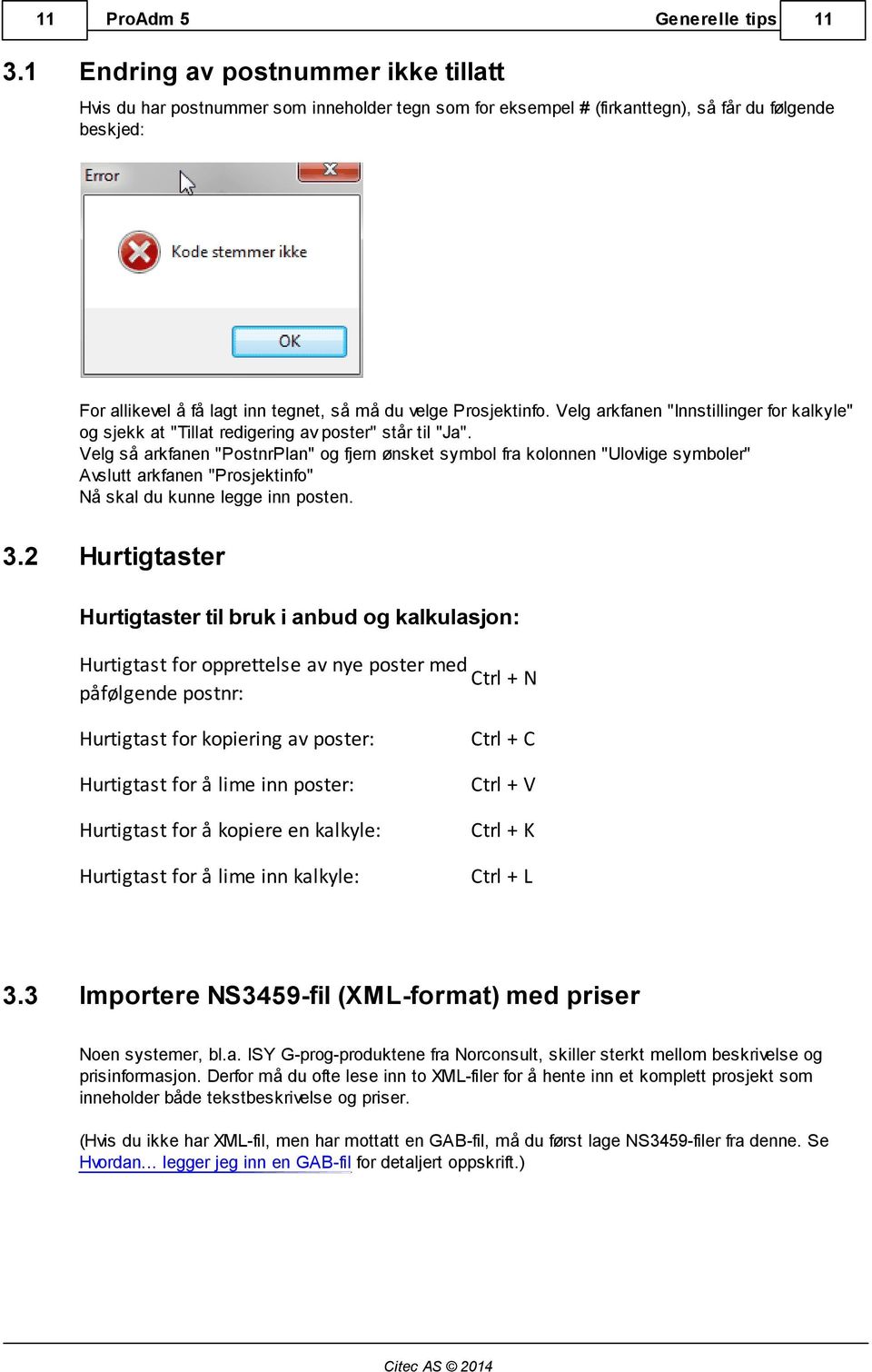 Velg så arkfanen "PostnrPlan" og fjern ønsket symbol fra kolonnen "Ulovlige symboler" Avslutt arkfanen "Prosjektinfo" Nå skal du kunne legge inn posten. 3.