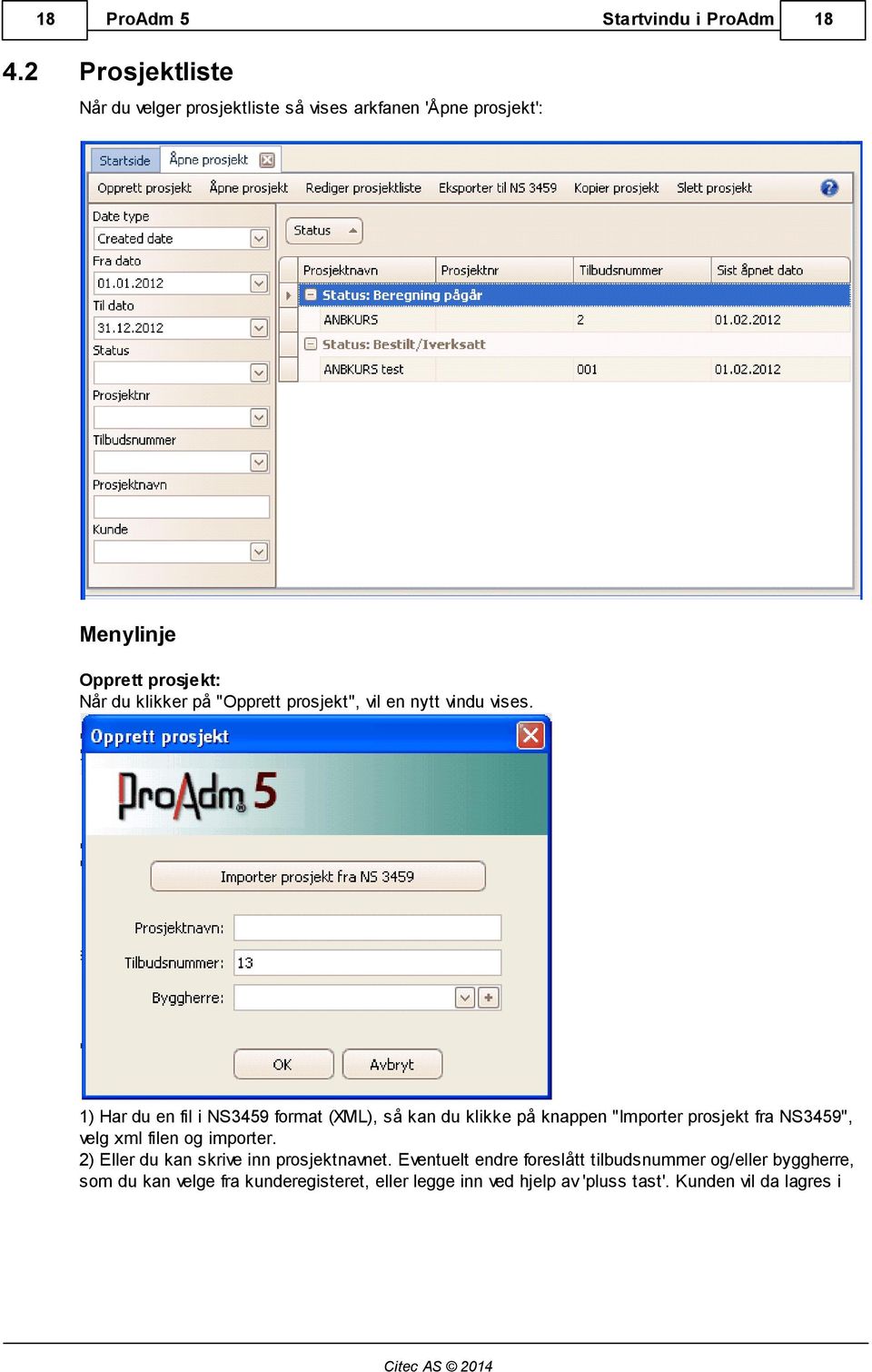 1) Har du en fil i NS3459 format (XML), så kan du klikke på knappen "Importer prosjekt fra NS3459", velg xml filen og importer.