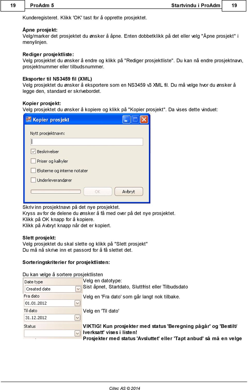 Du kan nå endre prosjektnavn, prosjektnummer eller tilbudsnummer. Eksporter til NS3459 fil (XML) Velg prosjektet du ønsker å eksportere som en NS3459 v3 XML fil.