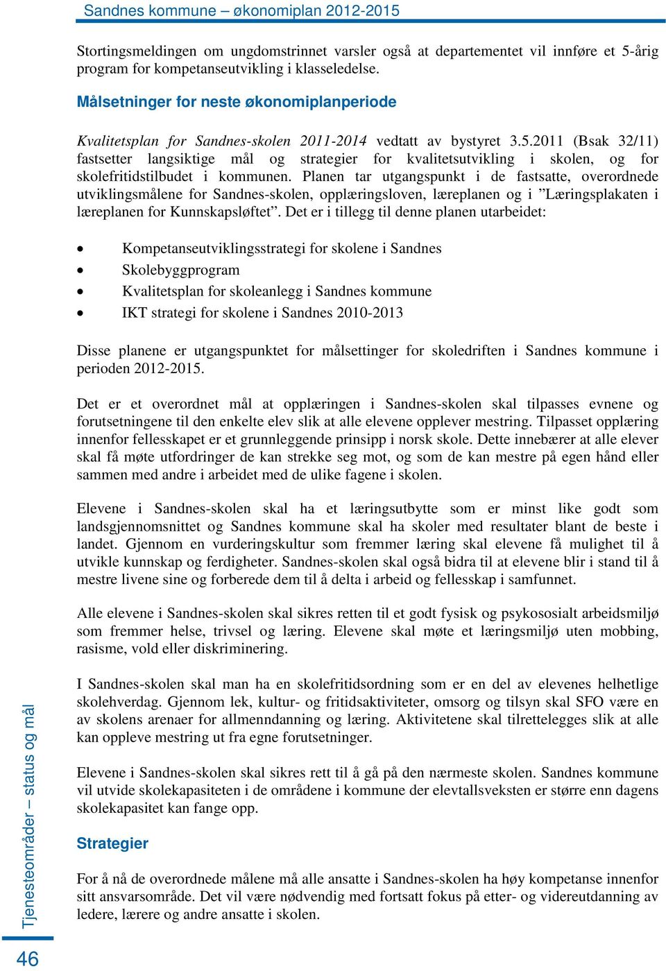 2011 (Bsak 32/11) fastsetter langsiktige mål og strategier for kvalitetsutvikling i skolen, og for skolefritidstilbudet i kommunen.