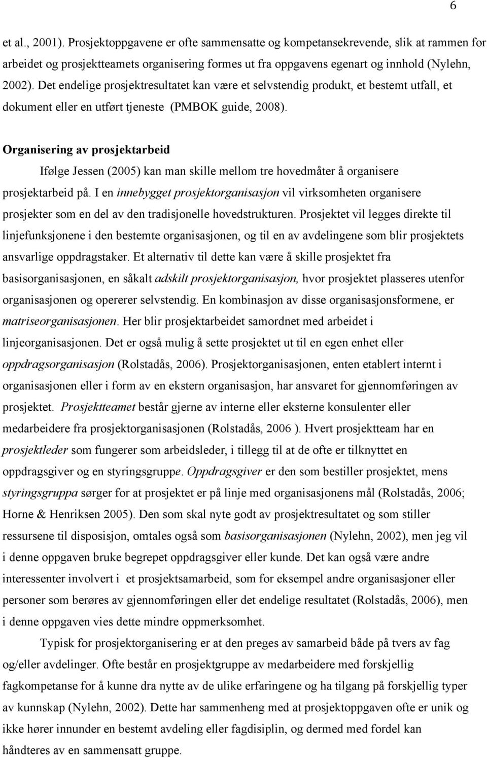 Organisering av prosjektarbeid Ifølge Jessen (2005) kan man skille mellom tre hovedmåter å organisere prosjektarbeid på.