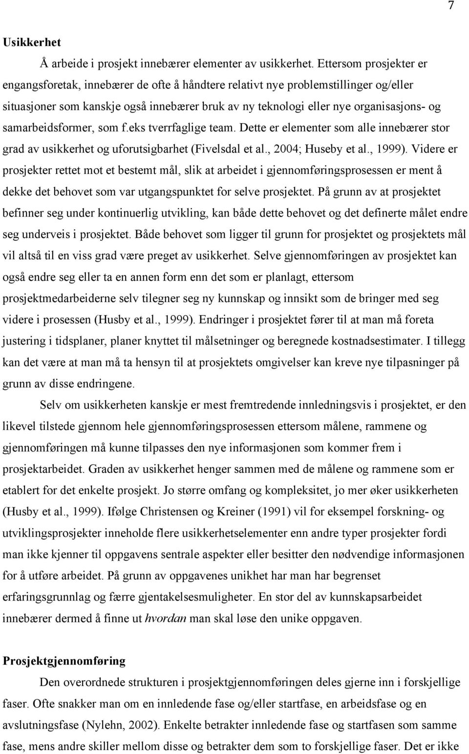 samarbeidsformer, som f.eks tverrfaglige team. Dette er elementer som alle innebærer stor grad av usikkerhet og uforutsigbarhet (Fivelsdal et al., 2004; Huseby et al., 1999).