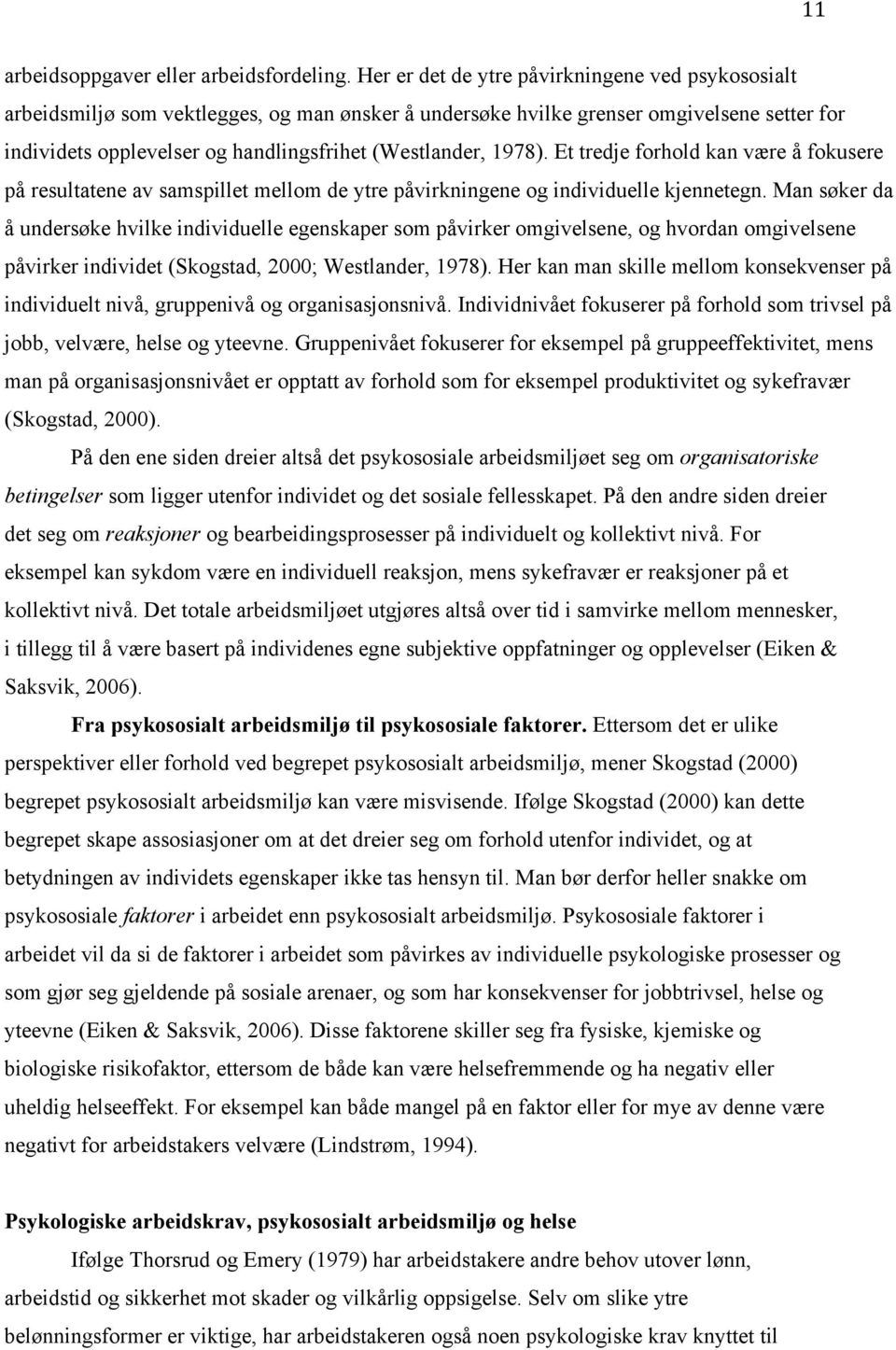 1978). Et tredje forhold kan være å fokusere på resultatene av samspillet mellom de ytre påvirkningene og individuelle kjennetegn.