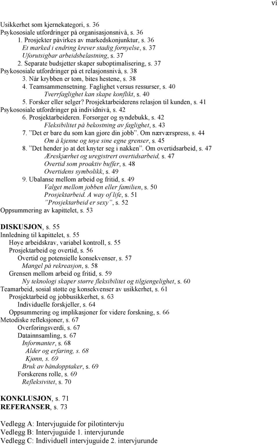 Teamsammensetning. Faglighet versus ressurser, s. 40 Tverrfaglighet kan skape konflikt, s. 40 5. Forsker eller selger? Prosjektarbeiderens relasjon til kunden, s.