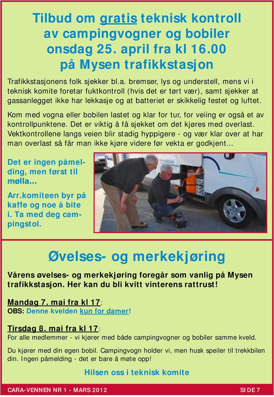 campingvogner og bobiler onsdag 25. april fra kl 16.00 på Mysen trafikkstasjon Trafikkstasjonens folk sjekker bl.a. bremser, lys og understell, mens vi i teknisk komite foretar fuktkontroll (hvis det er tørt vær), samt sjekker at gassanlegget ikke har lekkasje og at batteriet er skikkelig festet og luftet.