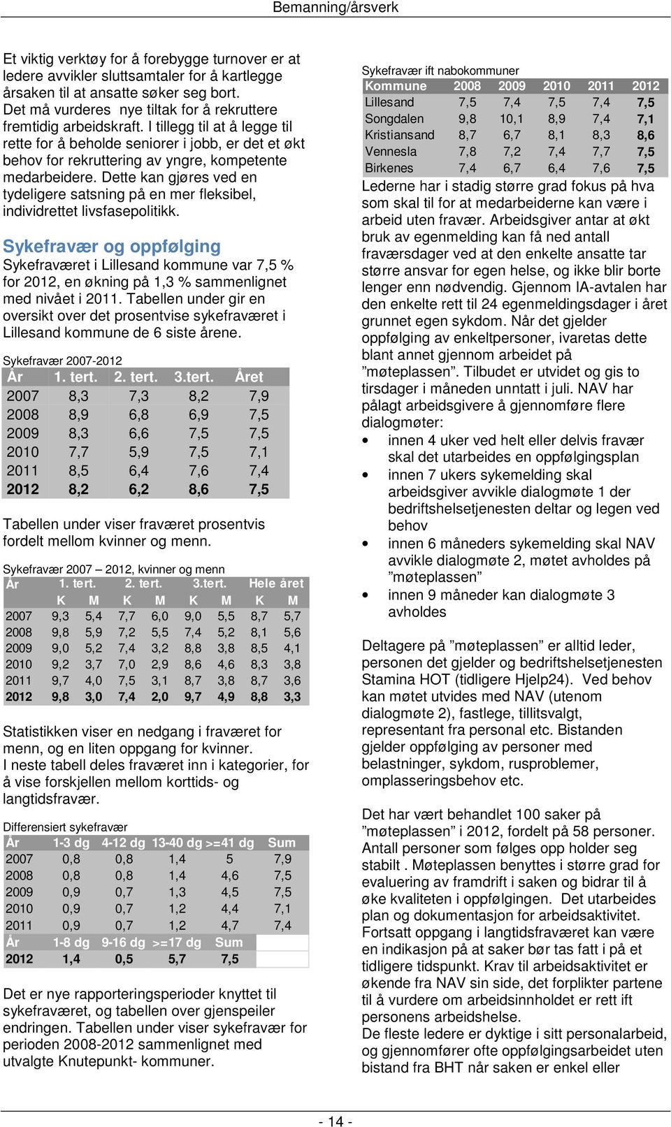 I tillegg til at å legge til rette for å beholde seniorer i jobb, er det et økt behov for rekruttering av yngre, kompetente medarbeidere.