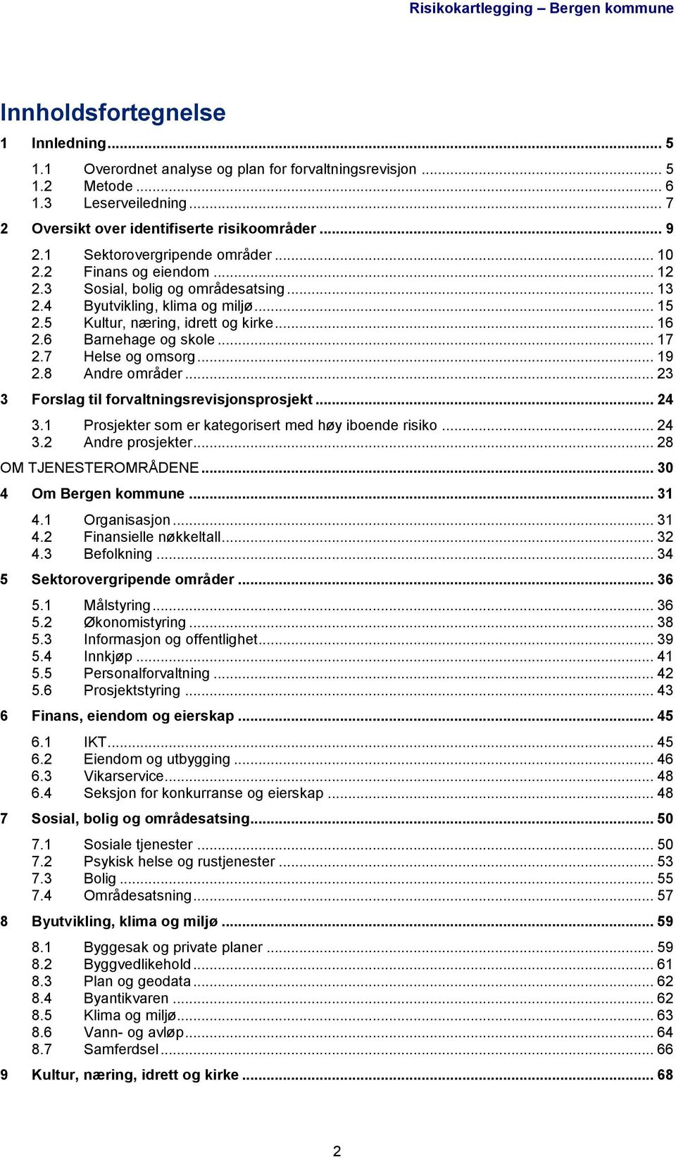 6 Barnehage og skole... 17 2.7 Helse og omsorg... 19 2.8 Andre områder... 23 3 Forslag til forvaltningsrevisjonsprosjekt... 24 3.1 Prosjekter som er kategorisert med høy iboende risiko... 24 3.2 Andre prosjekter.