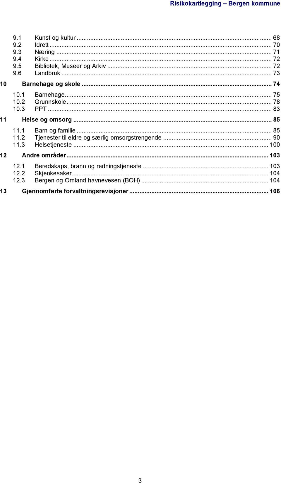 1 Barn og familie... 85 11.2 Tjenester til eldre og særlig omsorgstrengende... 90 11.3 Helsetjeneste... 100 12 Andre områder... 103 12.