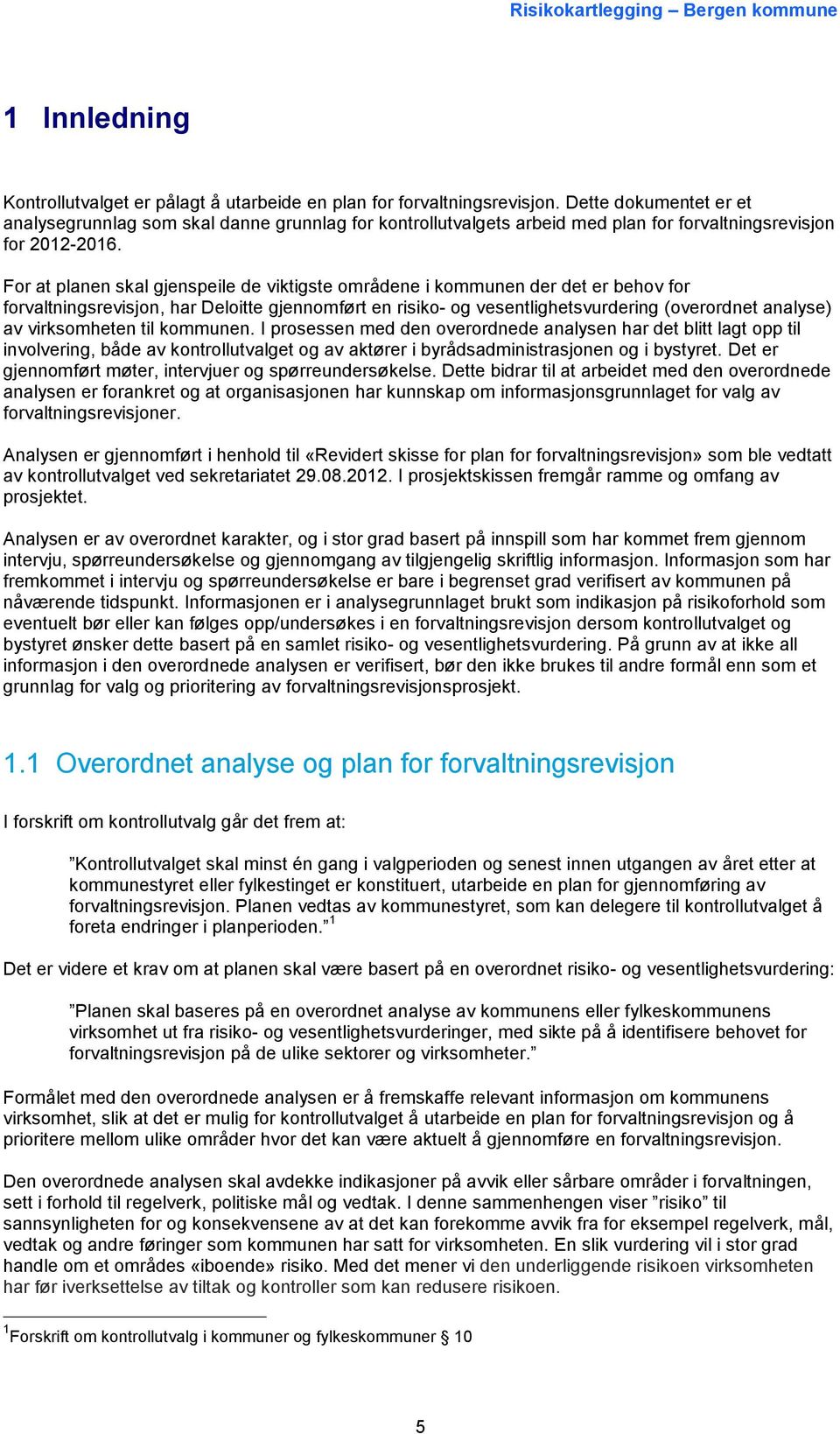 For at planen skal gjenspeile de viktigste områdene i kommunen der det er behov for forvaltningsrevisjon, har Deloitte gjennomført en risiko- og vesentlighetsvurdering (overordnet analyse) av