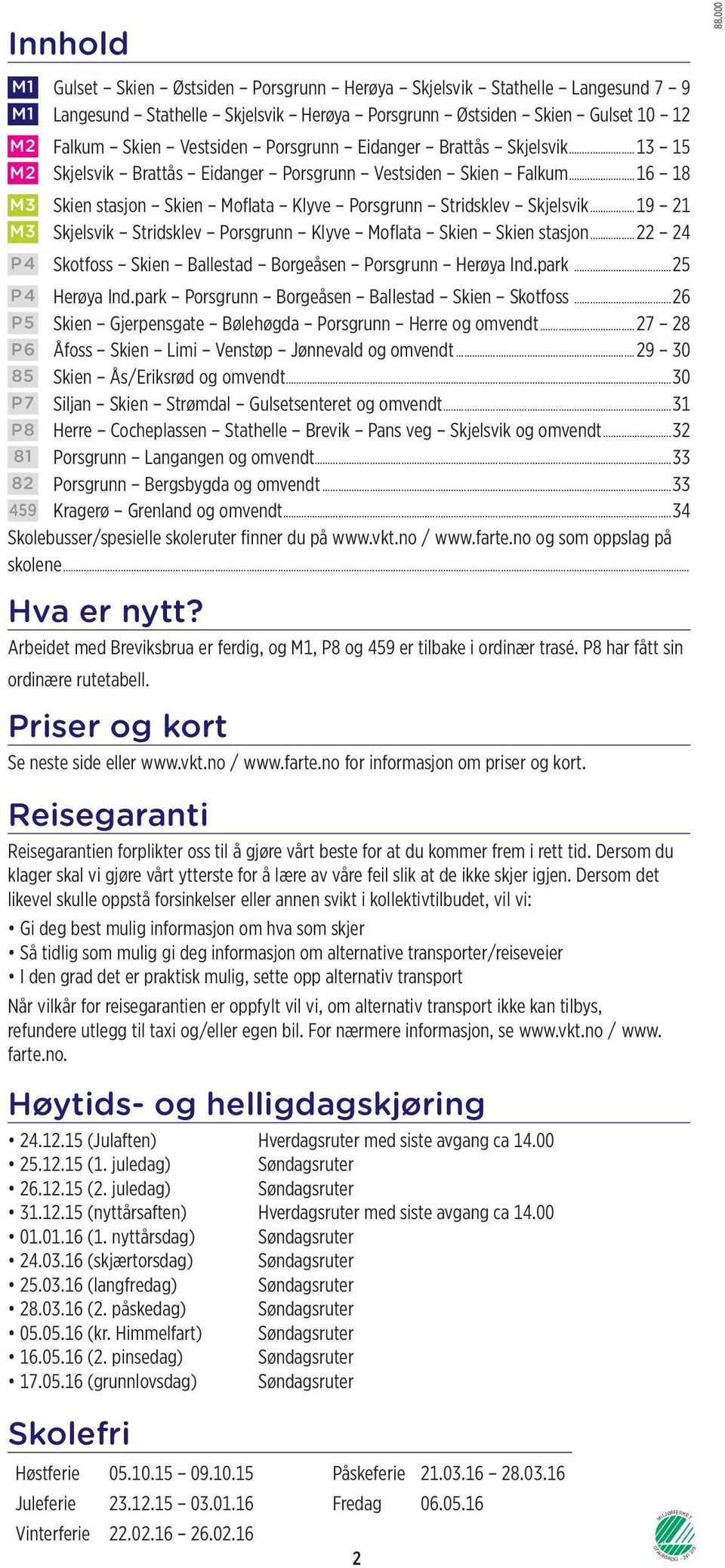 ..19 21 M3 Skjelsvik Stridsklev Porsgrunn Klyve Moflata Skien Skien stasjon...22 24 P 4 Skotfoss Skien Ballestad Borgeåsen Porsgrunn Herøya Ind.park...25 P 4 Herøya Ind.