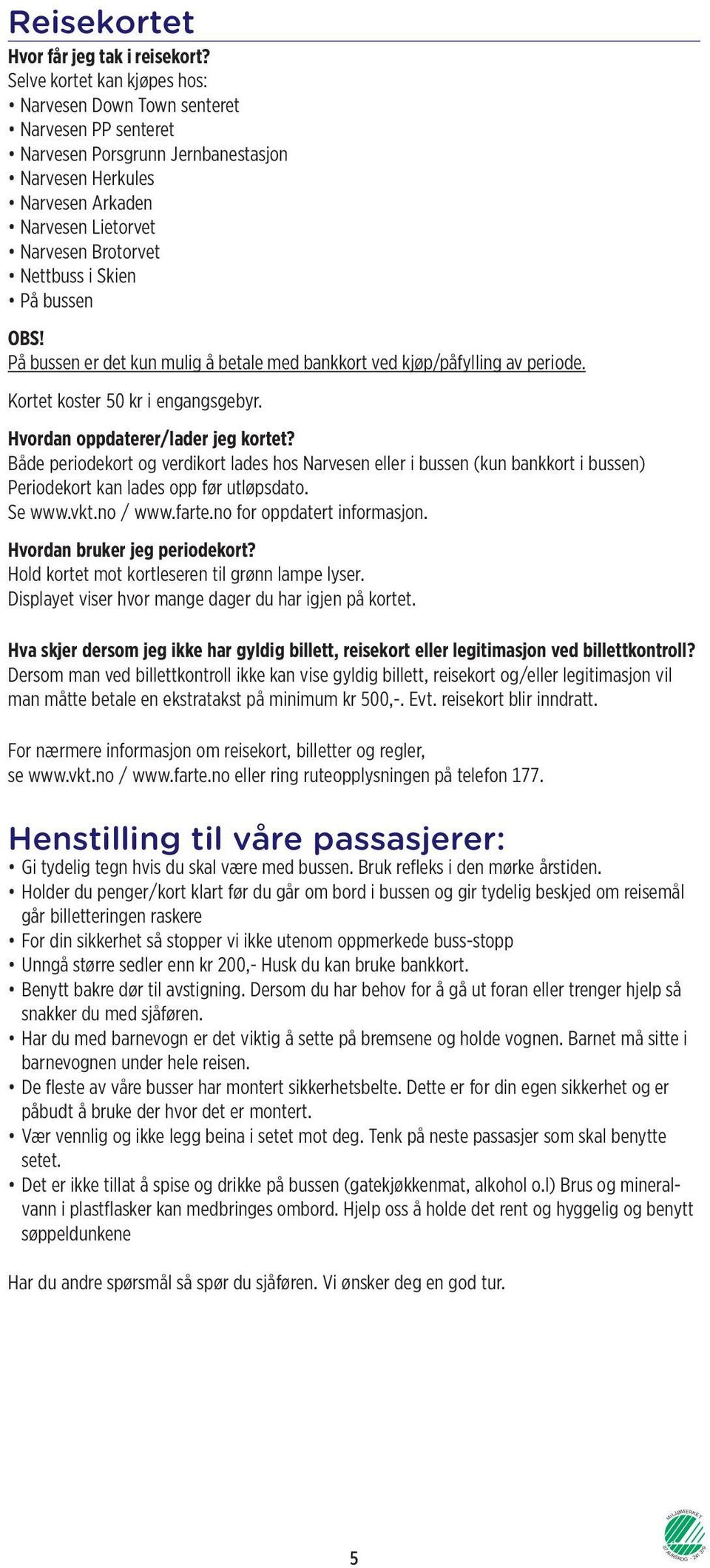 Skien På bussen OBS! På bussen er det kun mulig å betale med bankkort ved kjøp/påfylling av periode. Kortet koster 50 kr i engangsgebyr. Hvordan oppdaterer/lader jeg kortet?