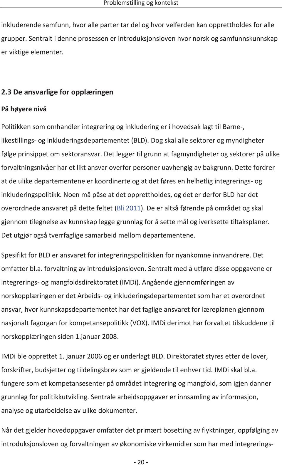 3 De ansvarlige for opplæringen På høyere nivå Politikken som omhandler integrering og inkludering er i hovedsak lagt til Barne-, likestillings- og inkluderingsdepartementet (BLD).