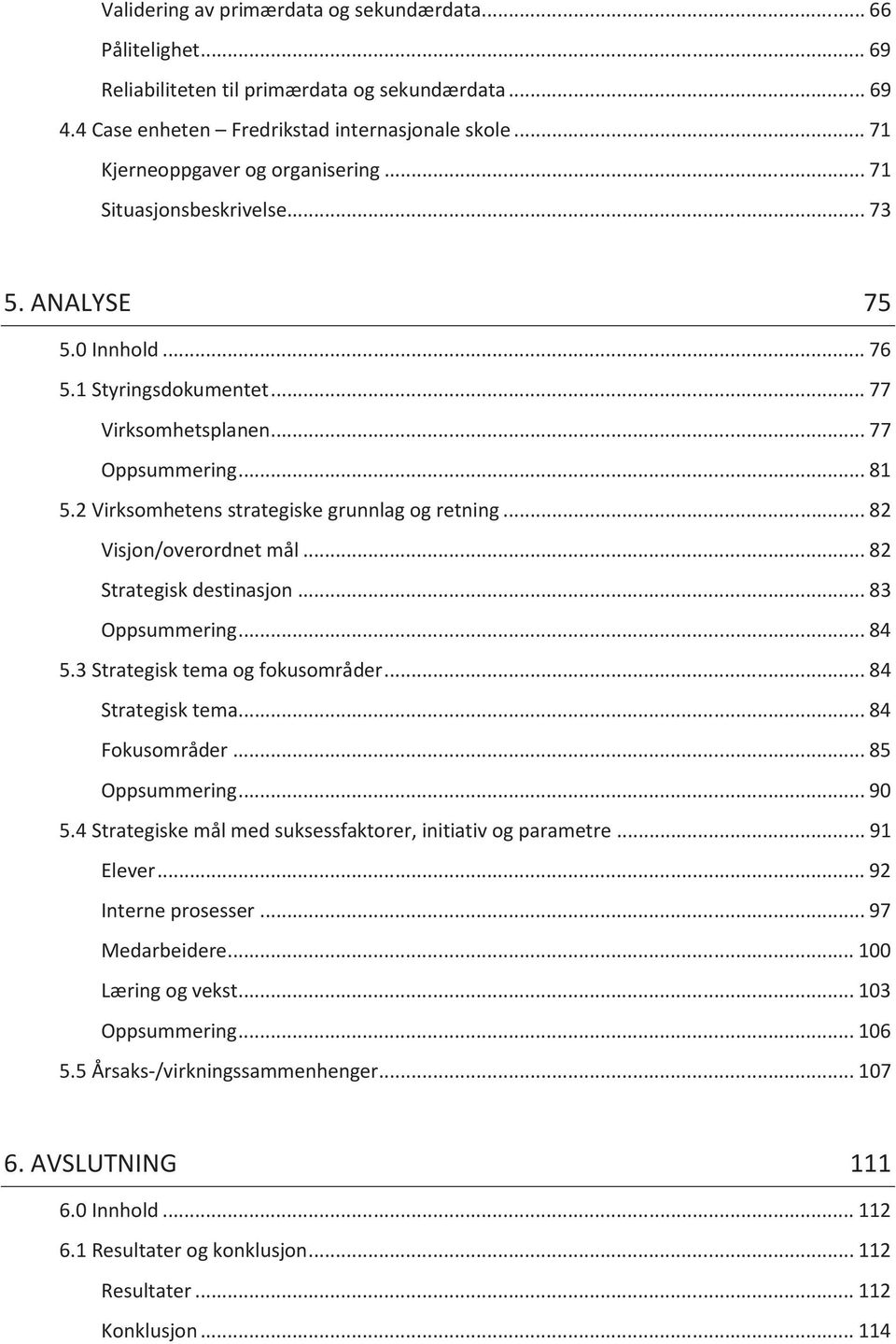 2 Virksomhetens strategiske grunnlag og retning... 82 Visjon/overordnet mål... 82 Strategisk destinasjon... 83 Oppsummering... 84 5.3 Strategisk tema og fokusområder... 84 Strategisk tema.