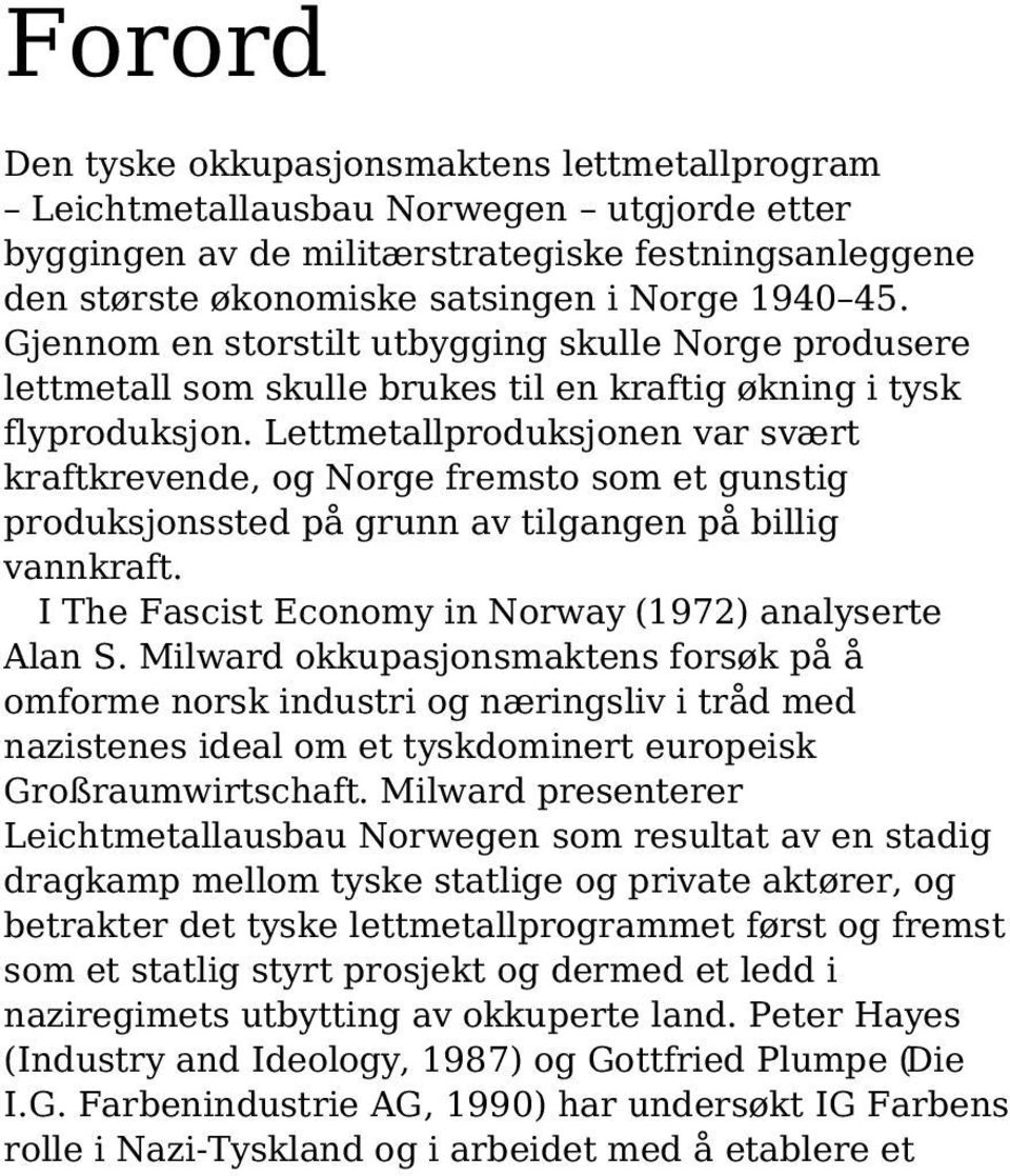 Lettmetallproduksjonen var svært kraftkrevende, og Norge fremsto som et gunstig produksjonssted på grunn av tilgangen på billig vannkraft. I The Fascist Economy in Norway (1972) analyserte Alan S.