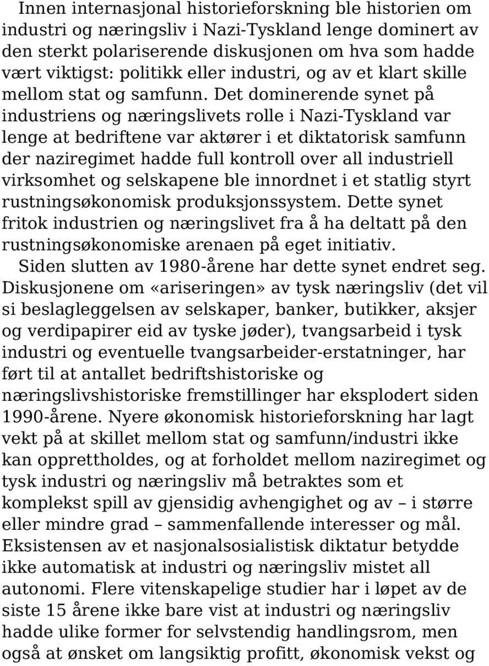 Det dominerende synet på industriens og næringslivets rolle i Nazi-Tyskland var lenge at bedriftene var aktører i et diktatorisk samfunn der naziregimet hadde full kontroll over all industriell